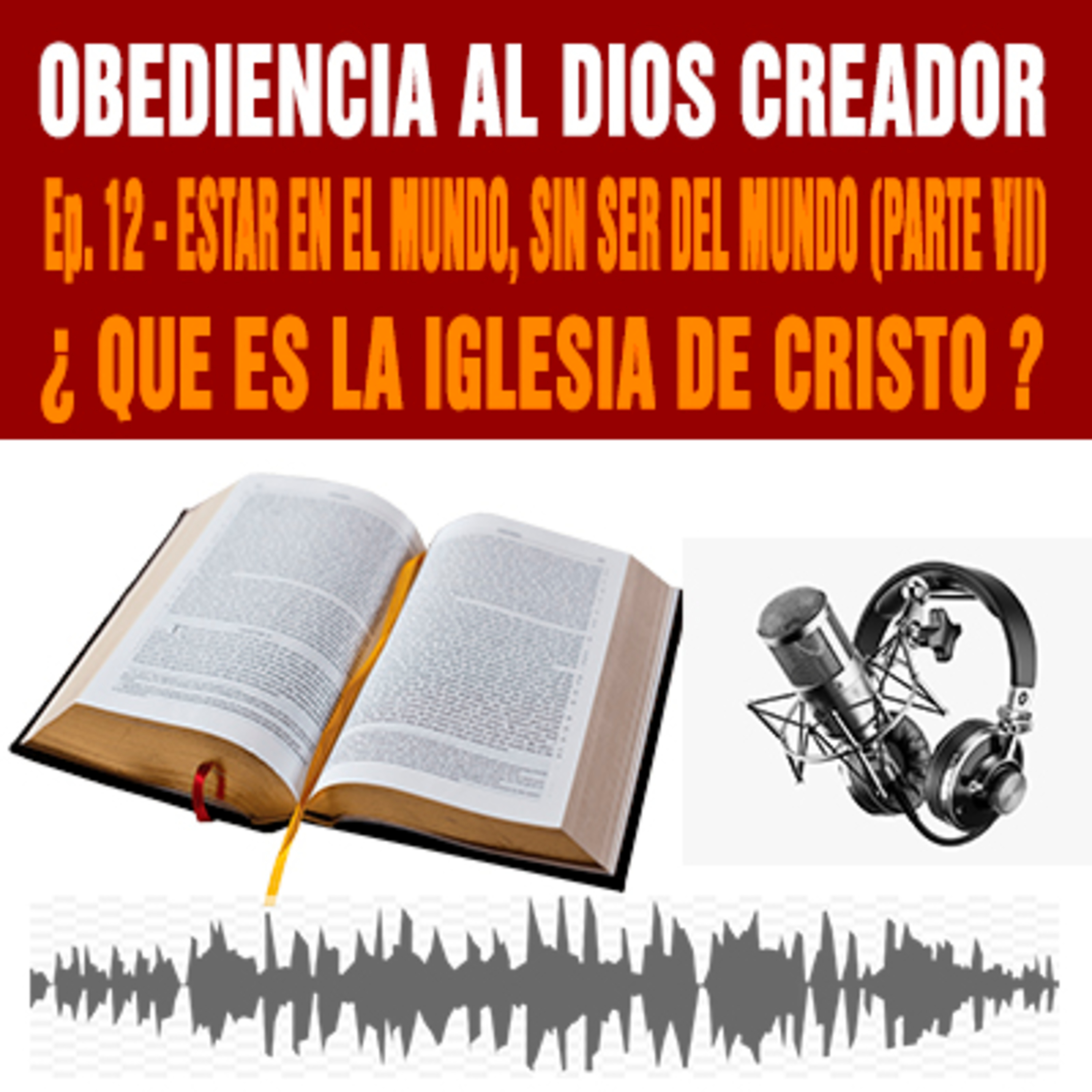 ¿ Que es la Iglesia de Jesucristo ? (PARTE I) - Estar en el mundo sin ser del mundo - Ep. 12 Obediencia al Dios Creador episode artwork