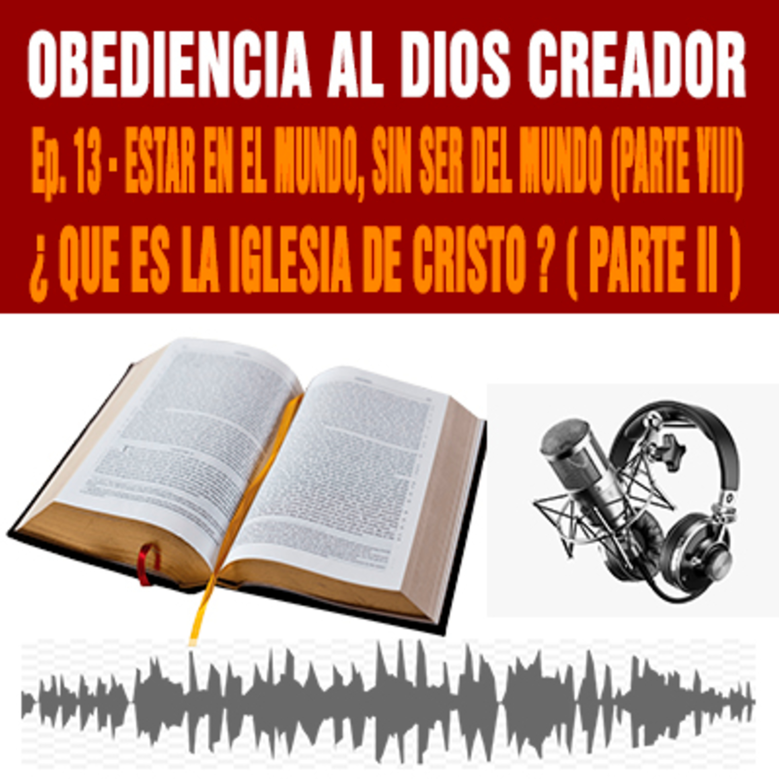 ¿ Que es la Iglesia de Jesucristo ? (PARTE II) - Estar en el mundo sin ser del mundo - Ep. 13 Obediencia al Dios Creador episode artwork