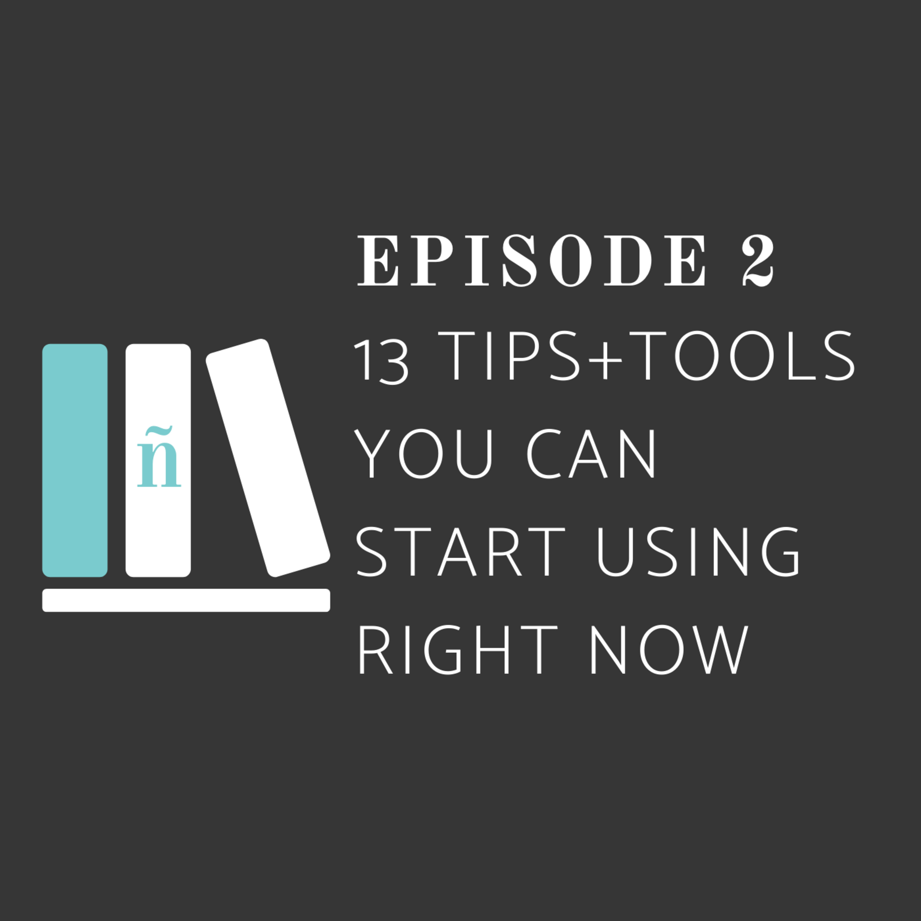 002. 13 Tips + Tools You Can Start Using Right Now