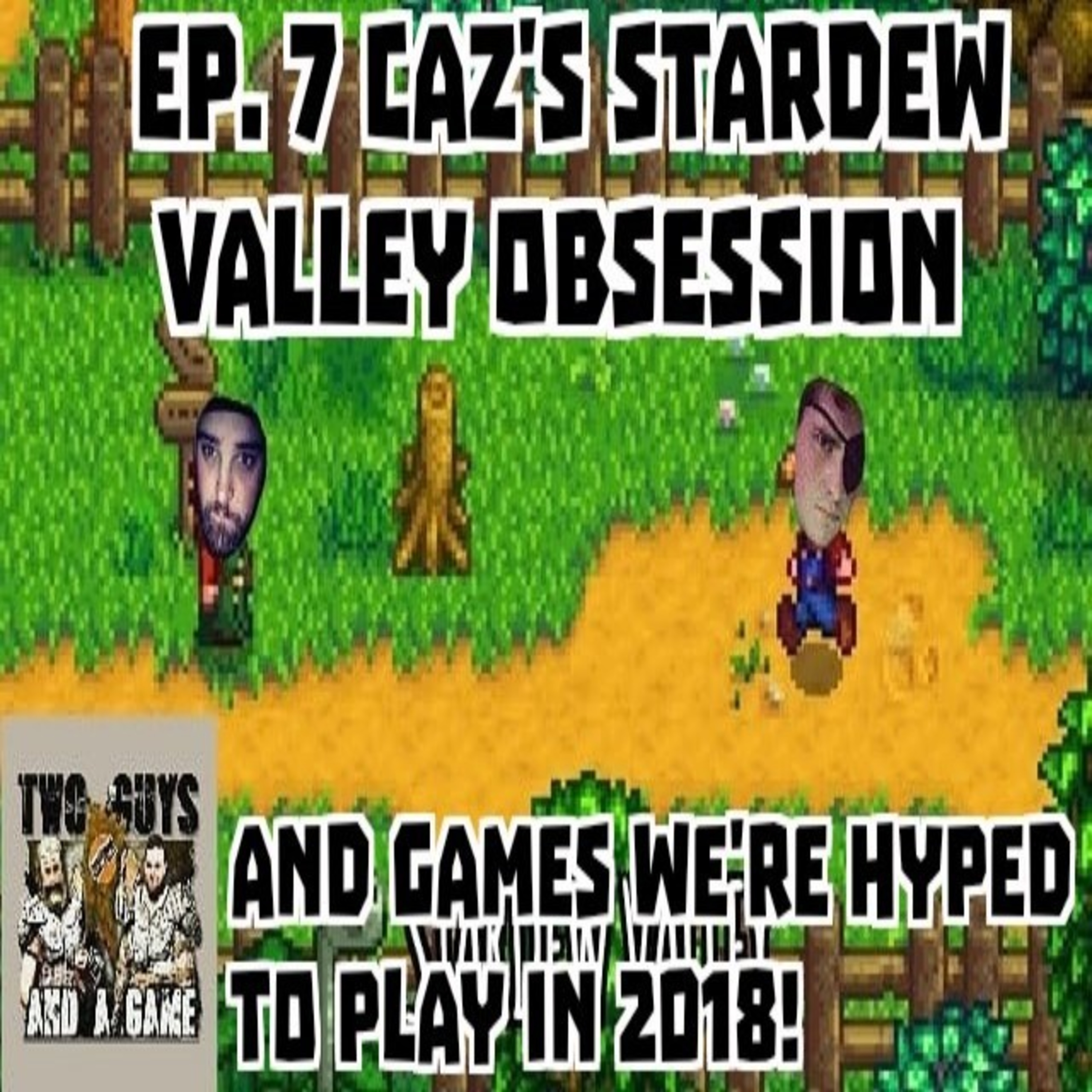 Ep. 7 Caz's Stardew Valley Obsession and Games Were Hyped to Play in 2018