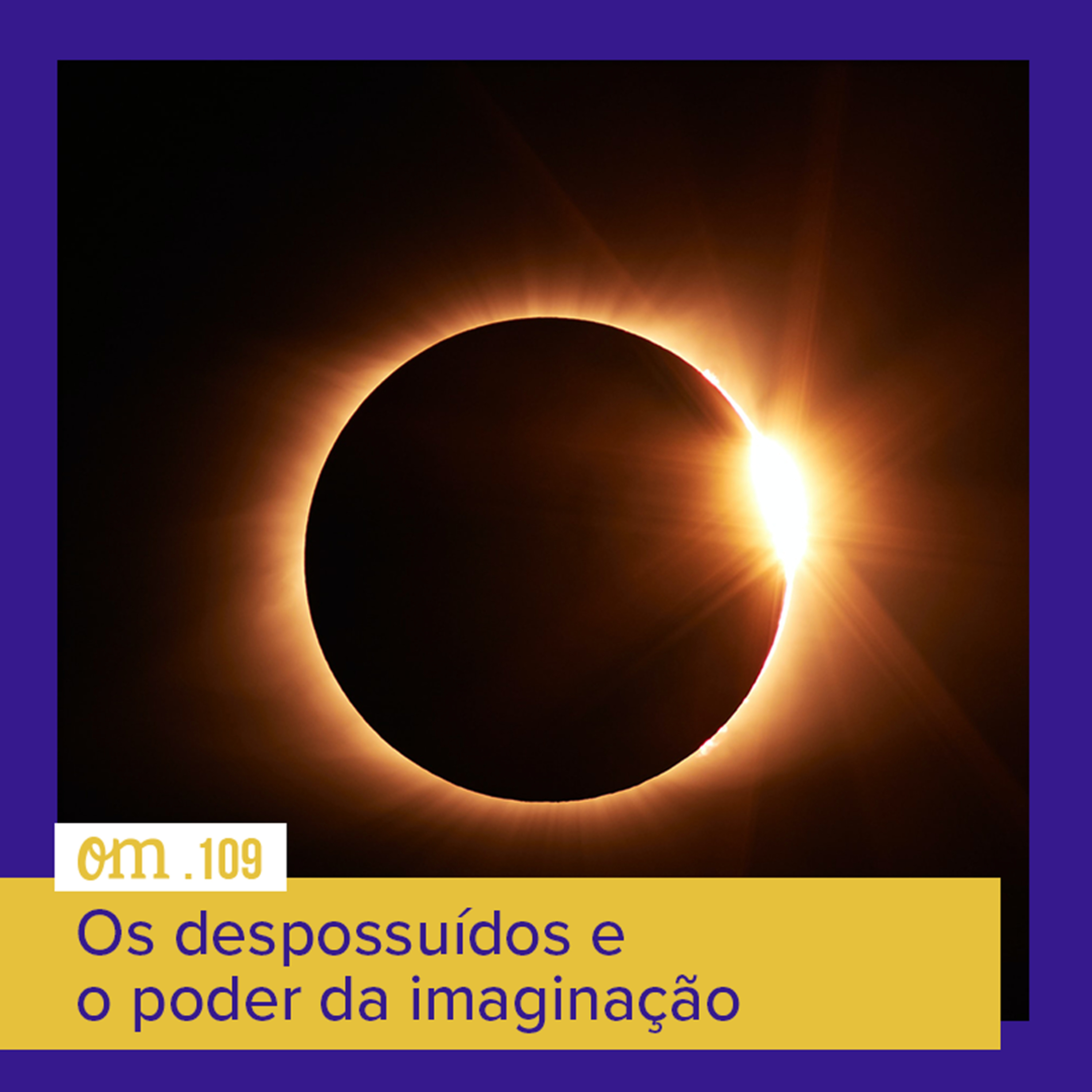 #109 - Os despossuídos e o poder da imaginação