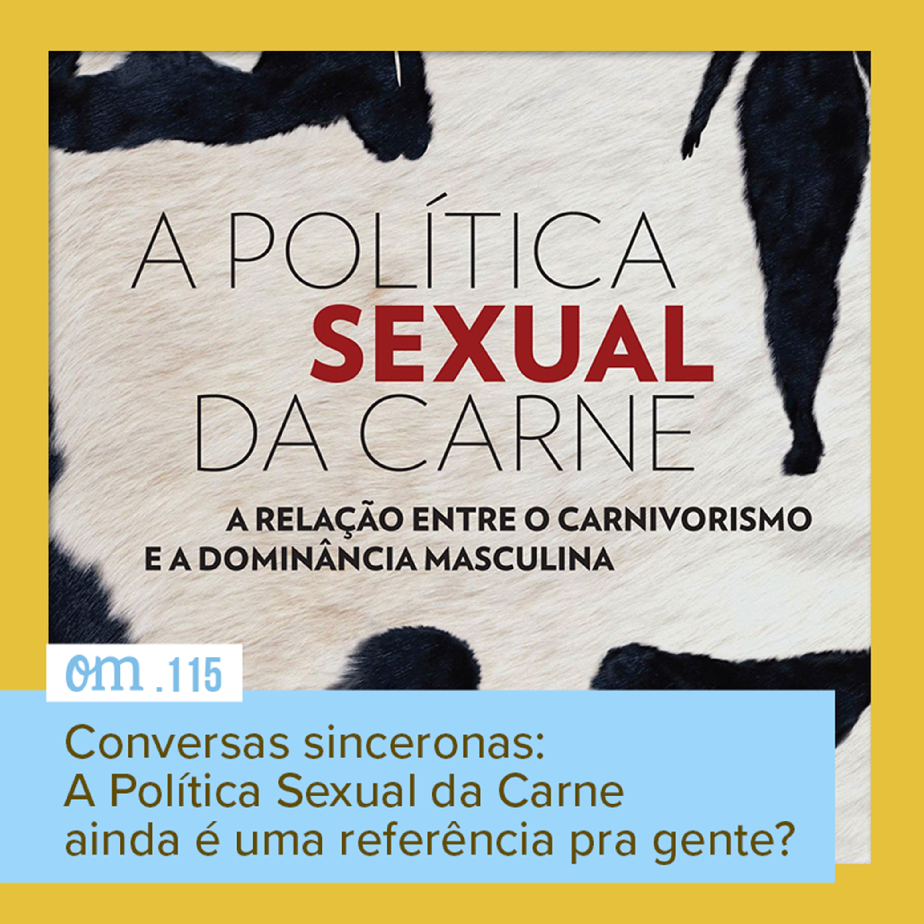 #115 - Conversas sinceronas: A Política Sexual da Carne ainda é uma referência pra gente?