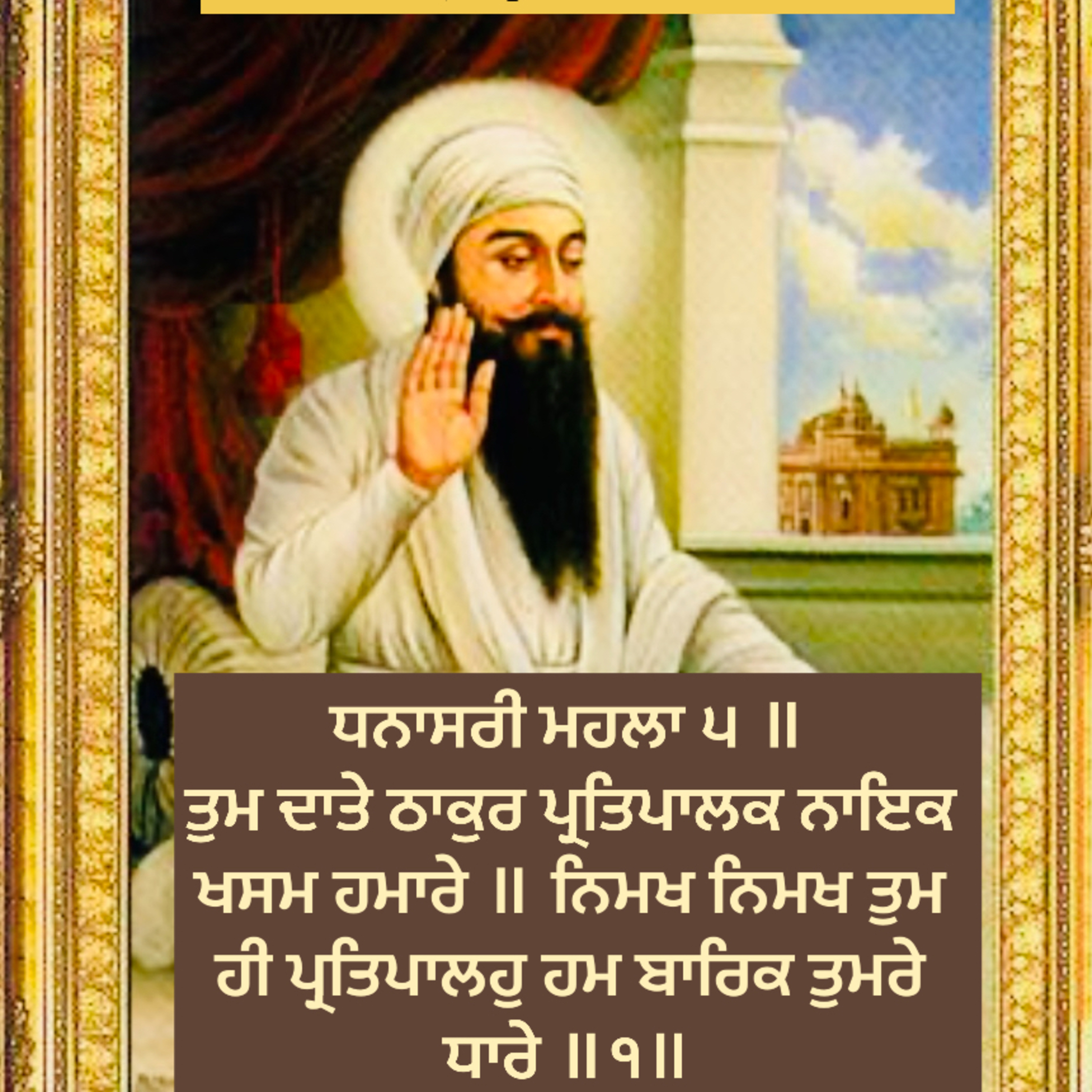 ਧਨਾਸਰੀ ਮਹਲਾ ੫ ॥ ਤੁਮ ਦਾਤੇ ਠਾਕੁਰ ਪ੍ਰਤਿਪਾਲਕ ਨਾਇਕ ਖਸਮ ਹਮਾਰੇ ॥ ਨਿਮਖ ਨਿਮਖ ਤੁਮ ਹੀ ਪ੍ਰਤਿਪਾਲਹੁ ਹਮ ਬਾਰਿਕ ਤੁਮਰੇ ਧਾਰੇ ॥੧॥