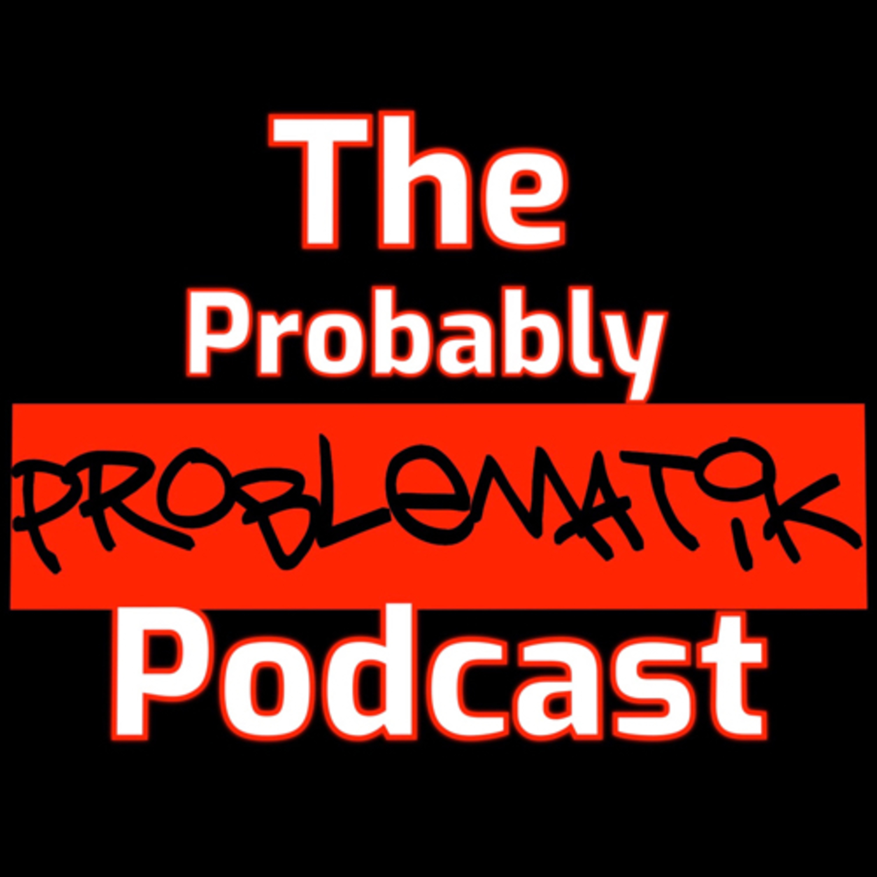 The Probably Problematik Podcast