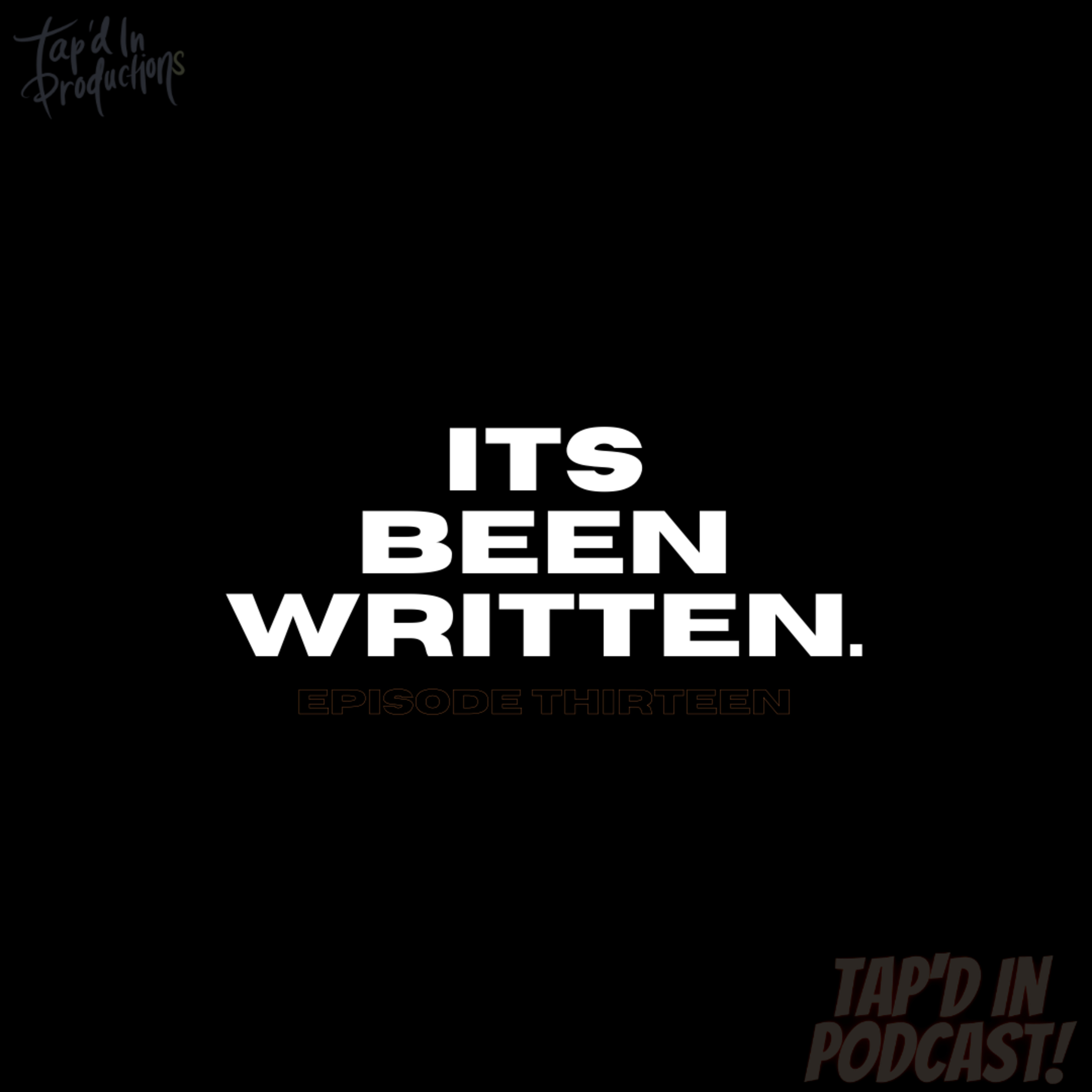 Episode 13: ITS BEEN WRITTEN