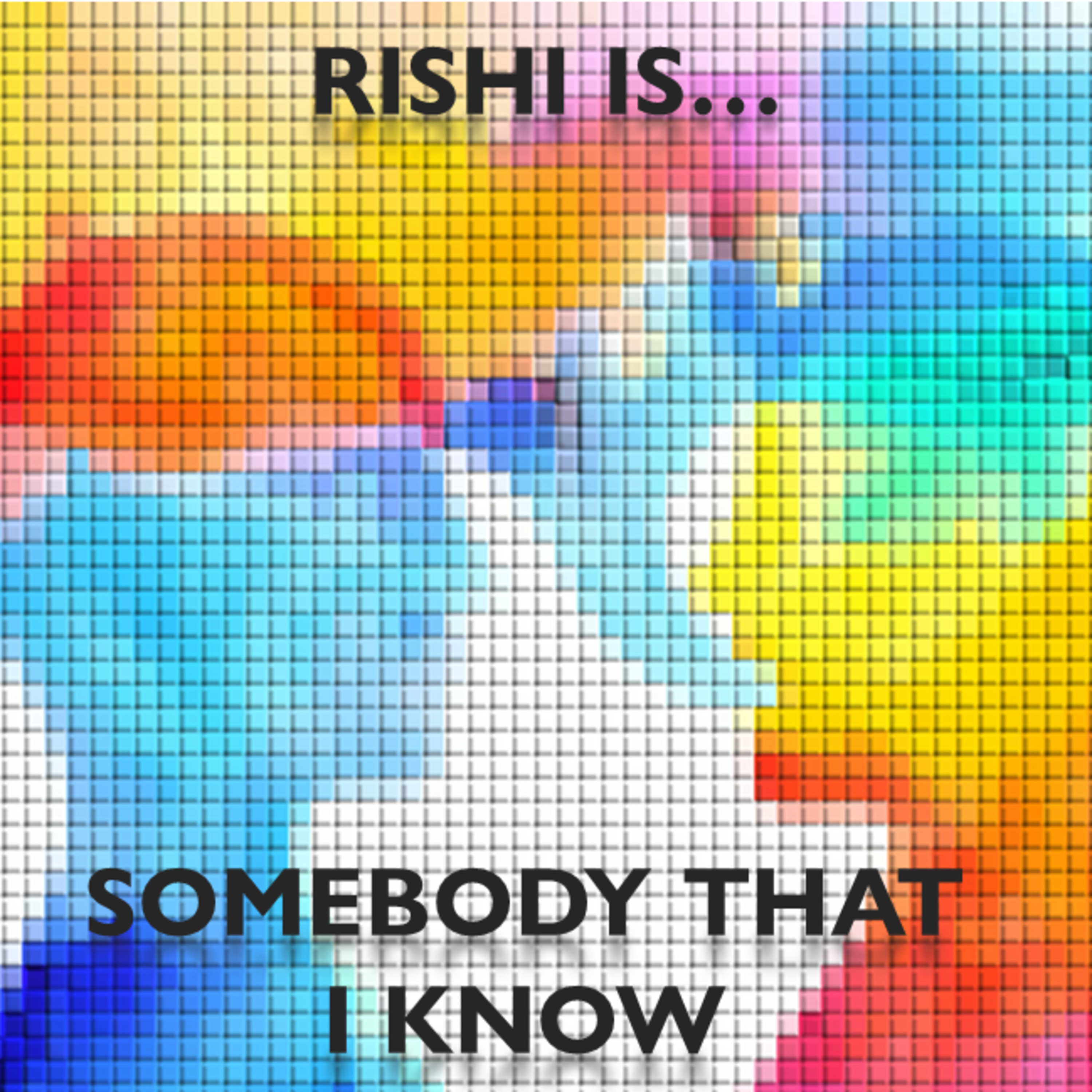 Rishi is Somebody That I Know