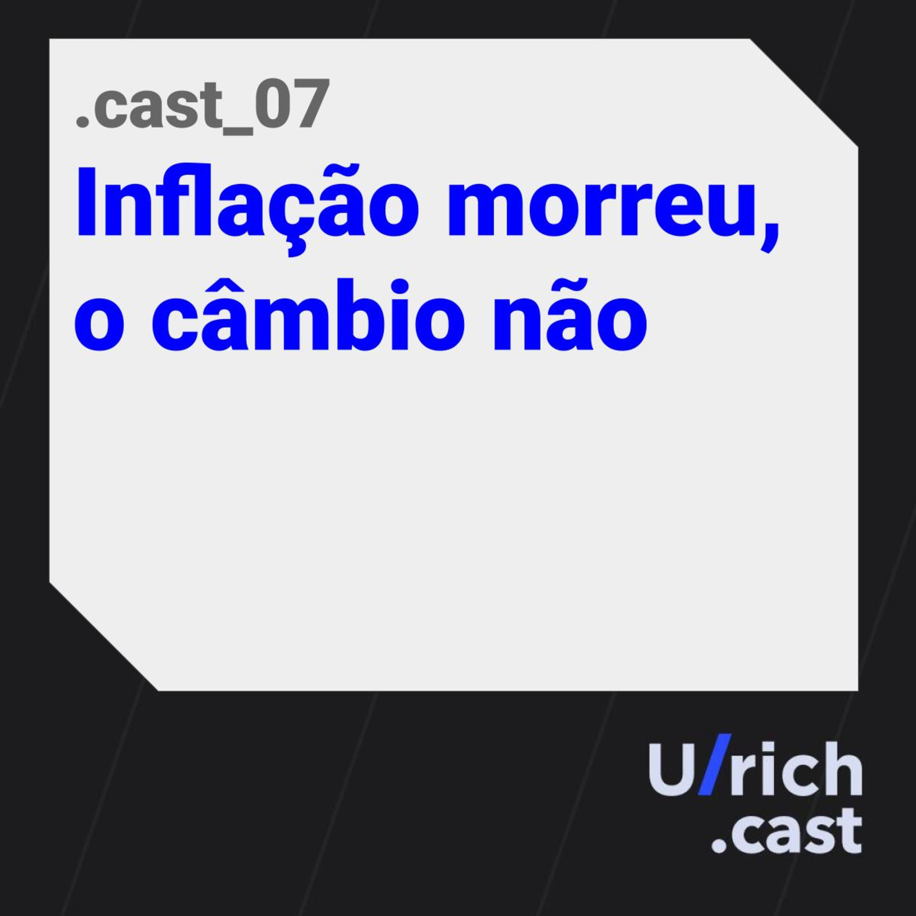 EP.07 - Inflação morreu, o câmbio não (dólar a R$ 5,46!!!)