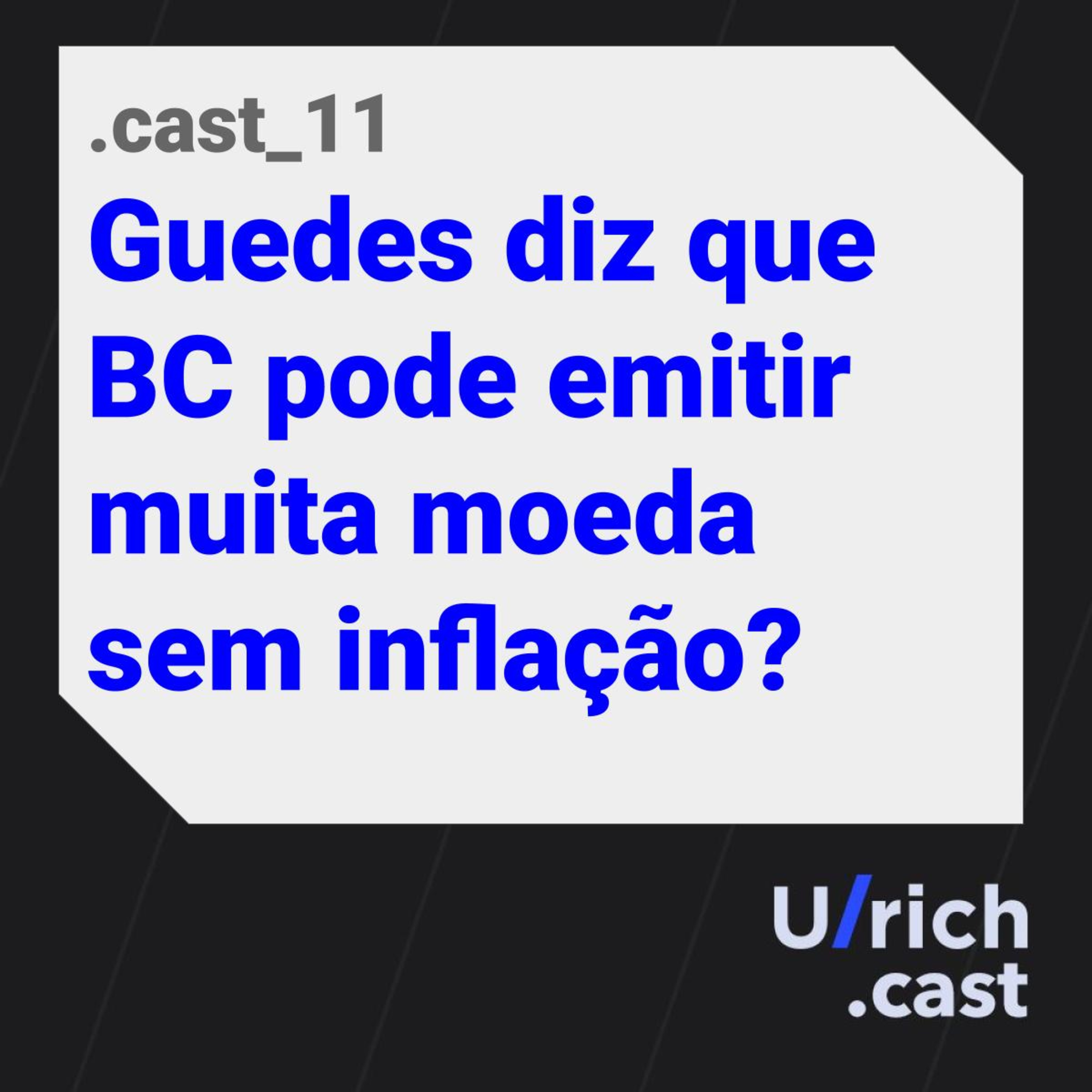 EP.11 - Guedes diz que BC pode emitir muita moeda sem inflação
