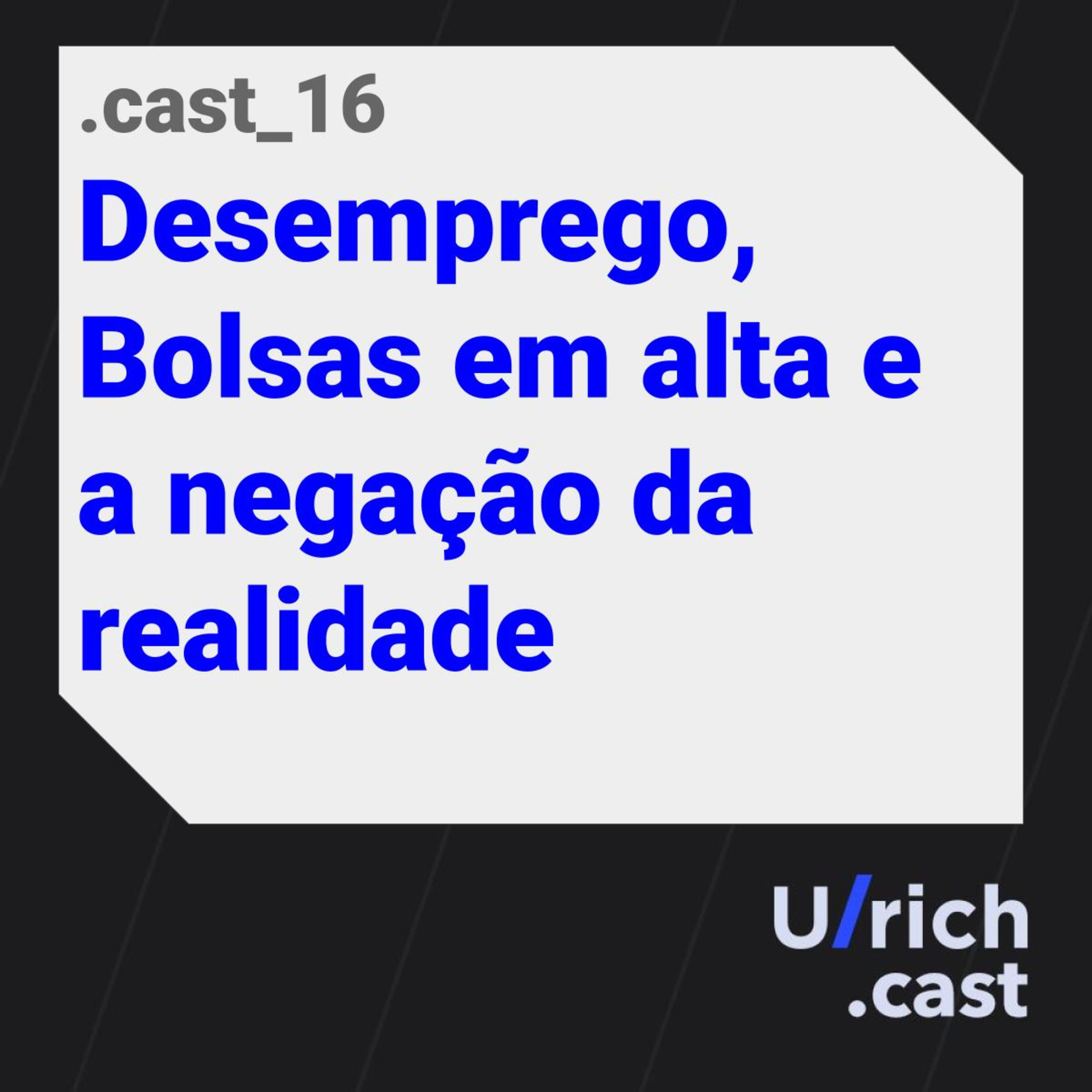 EP.16 - Desemprego, Bolsas em alta e a negação da realidade