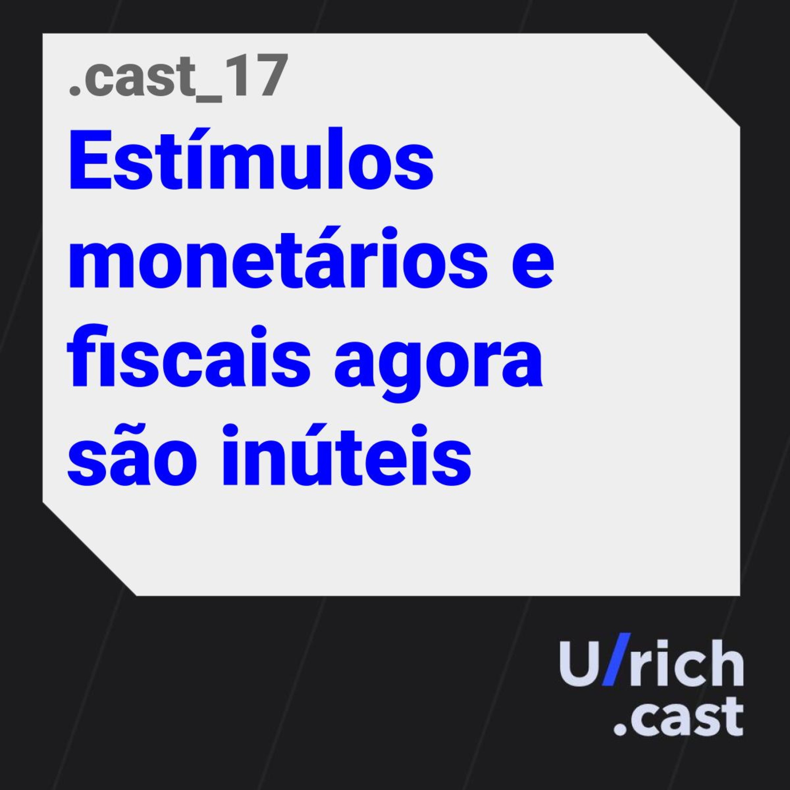 EP.17 - Estímulos monetários e fiscais agora são inúteis