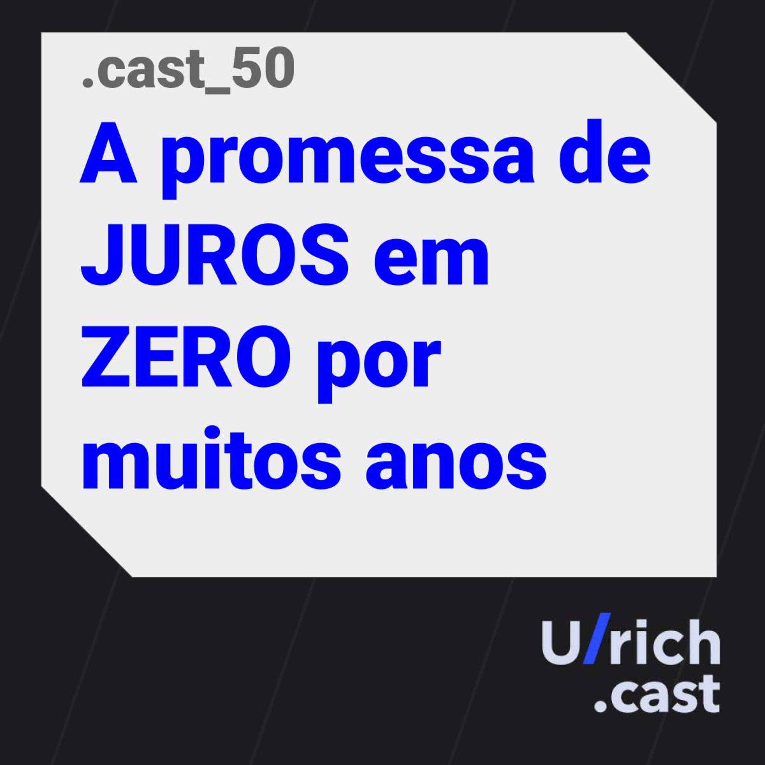 Ep. 50 - A promessa de JUROS em ZERO por muitos anos