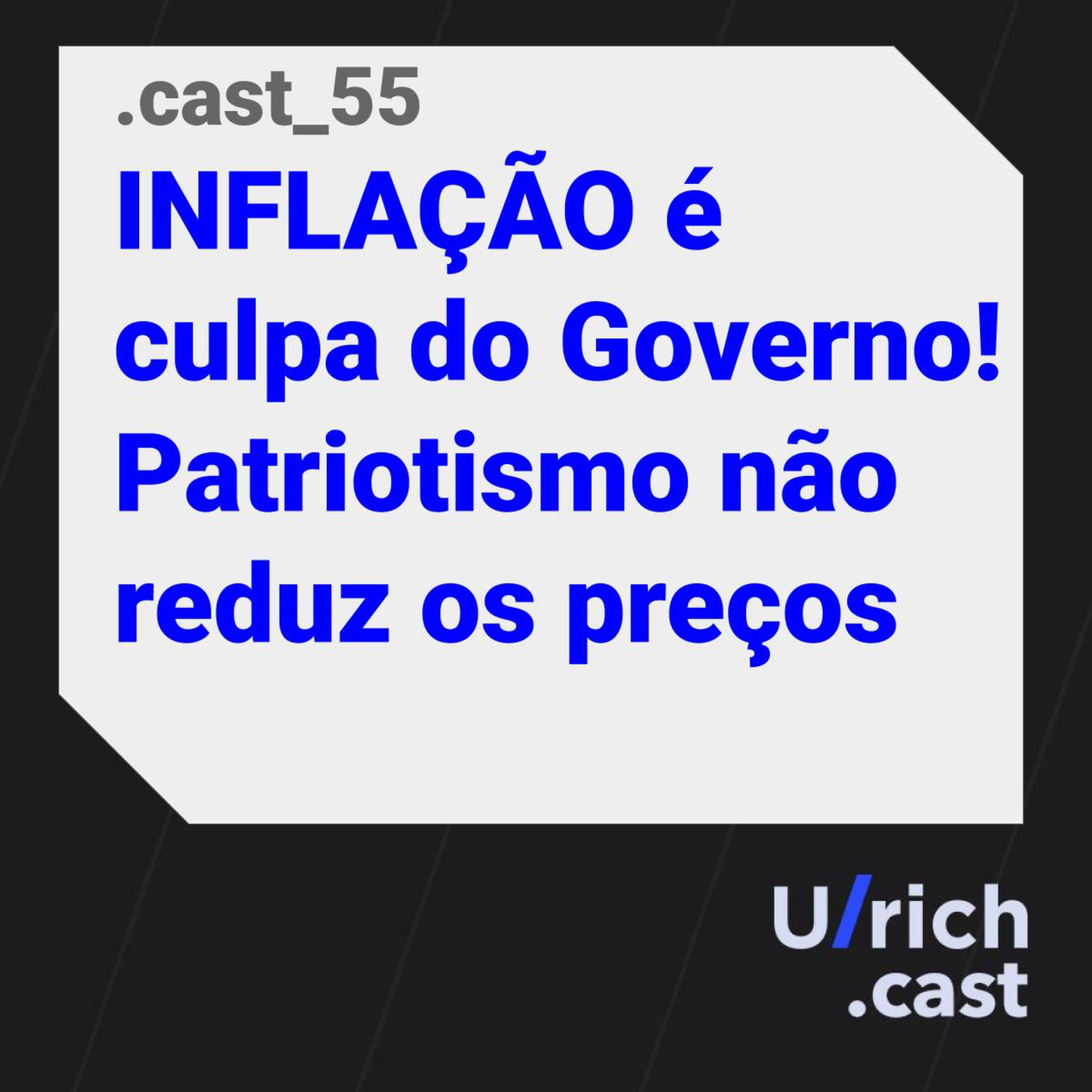 Ep. 55 - INFLAÇÃO é culpa do Governo! Patriotismo não reduz os preços