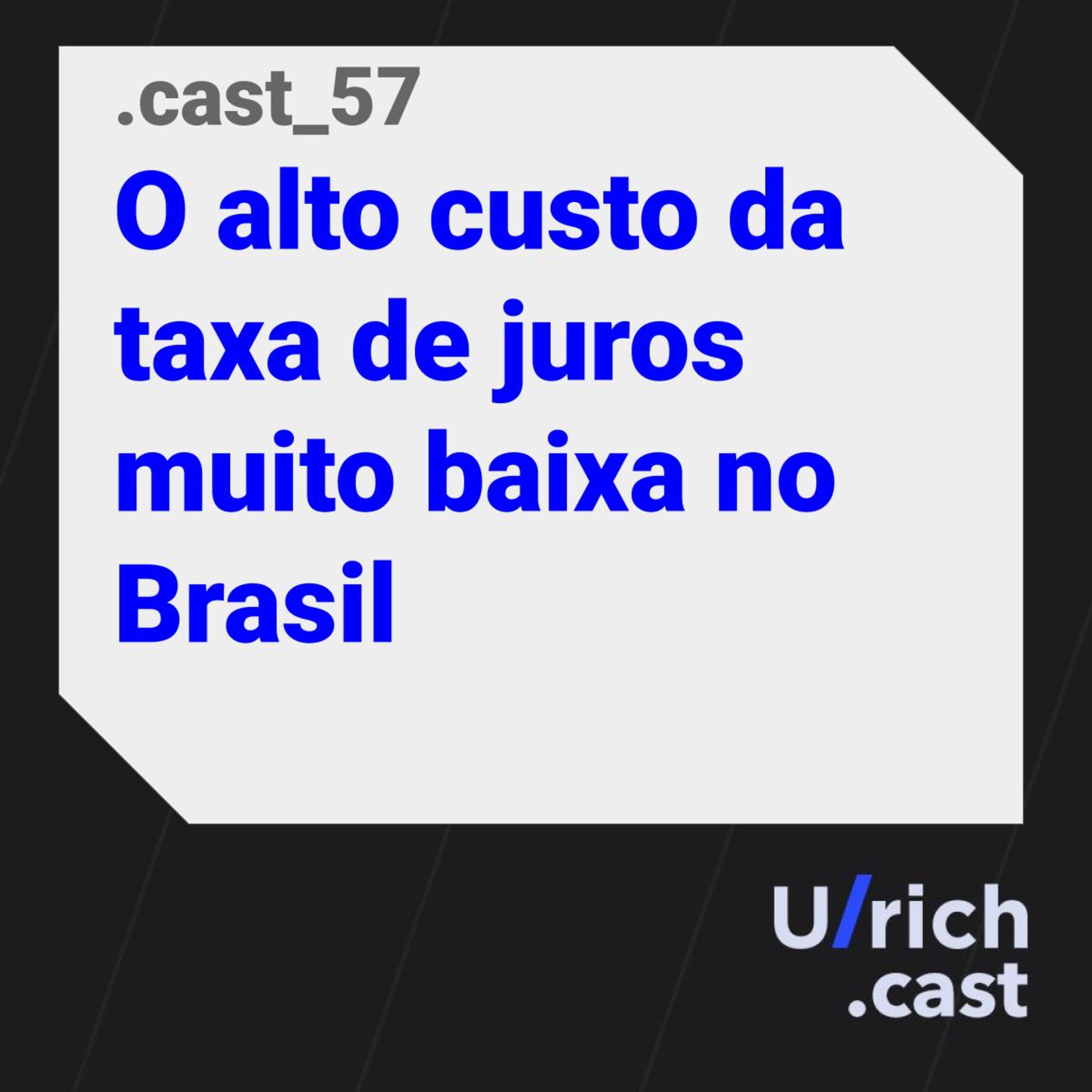Ep. 57 - O alto custo da taxa de juros muito baixa no Brasil