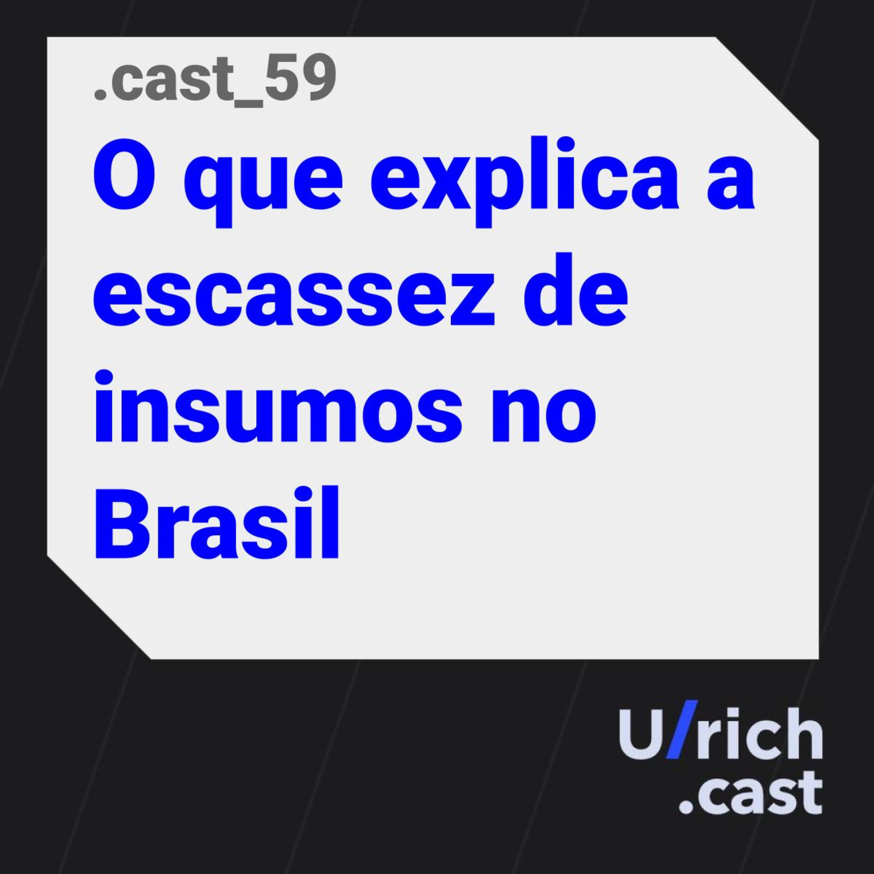 Ep. 59 - O que explica a escassez de insumos no Brasil