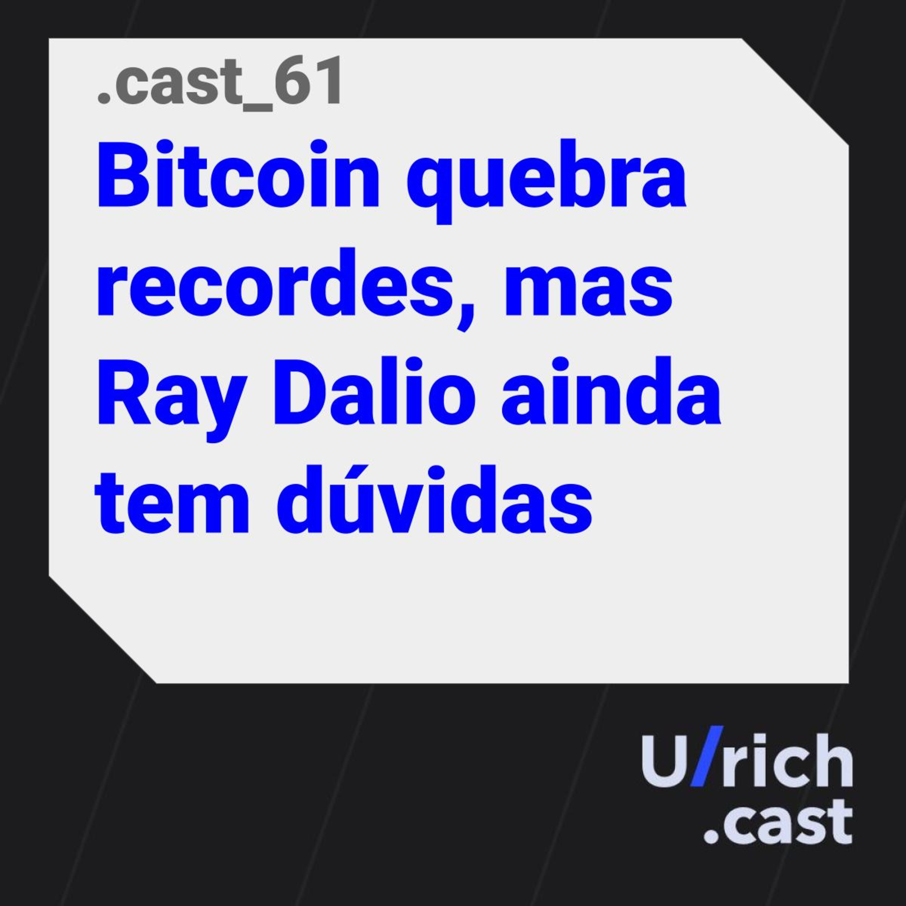 Ep. 61 - Bitcoin quebra recordes, mas Ray Dalio ainda tem dúvidas