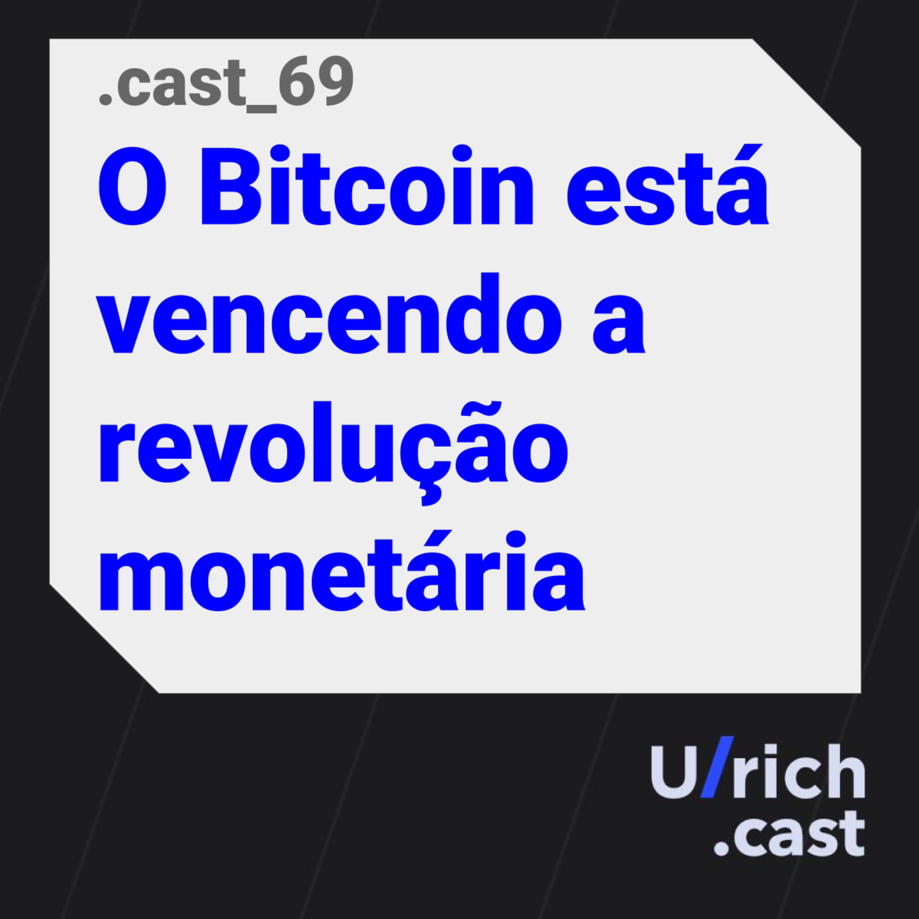 Ep. 69 - O Bitcoin está vencendo a revolução monetária