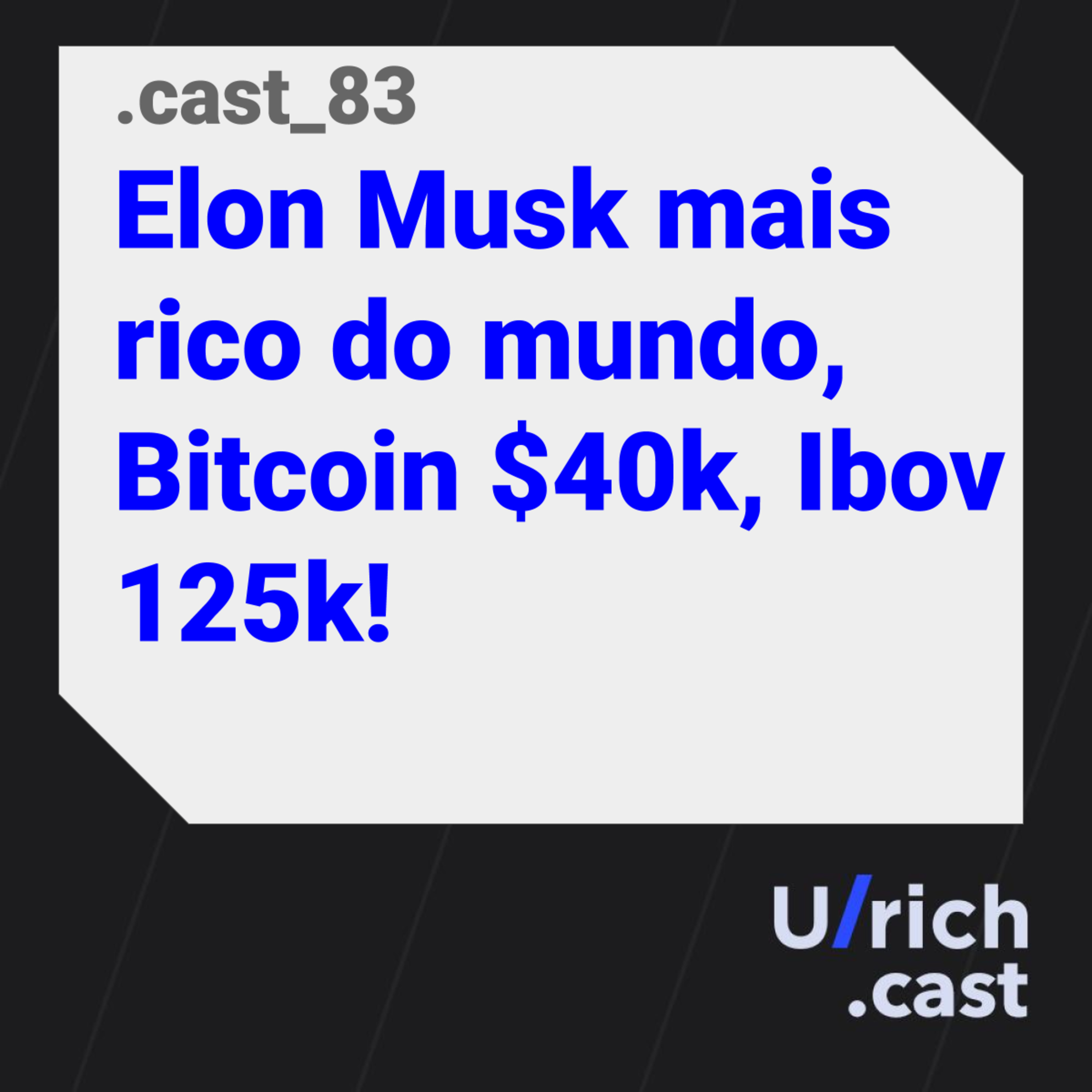 Ep. 83 - Elon Musk mais rico do mundo, Bitcoin $40k, Ibov 125k!