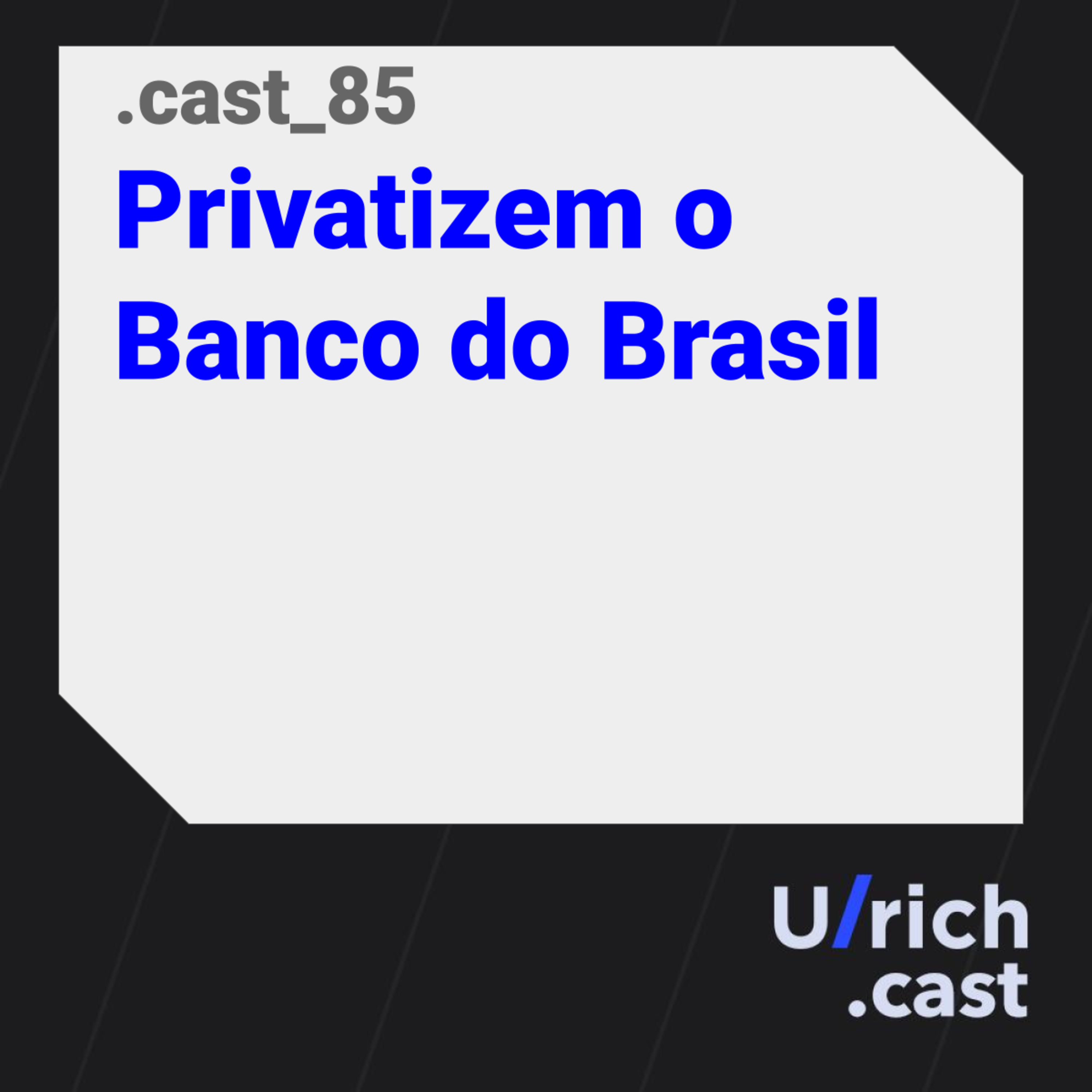 Ep. 85 - Privatizem o Banco do Brasil