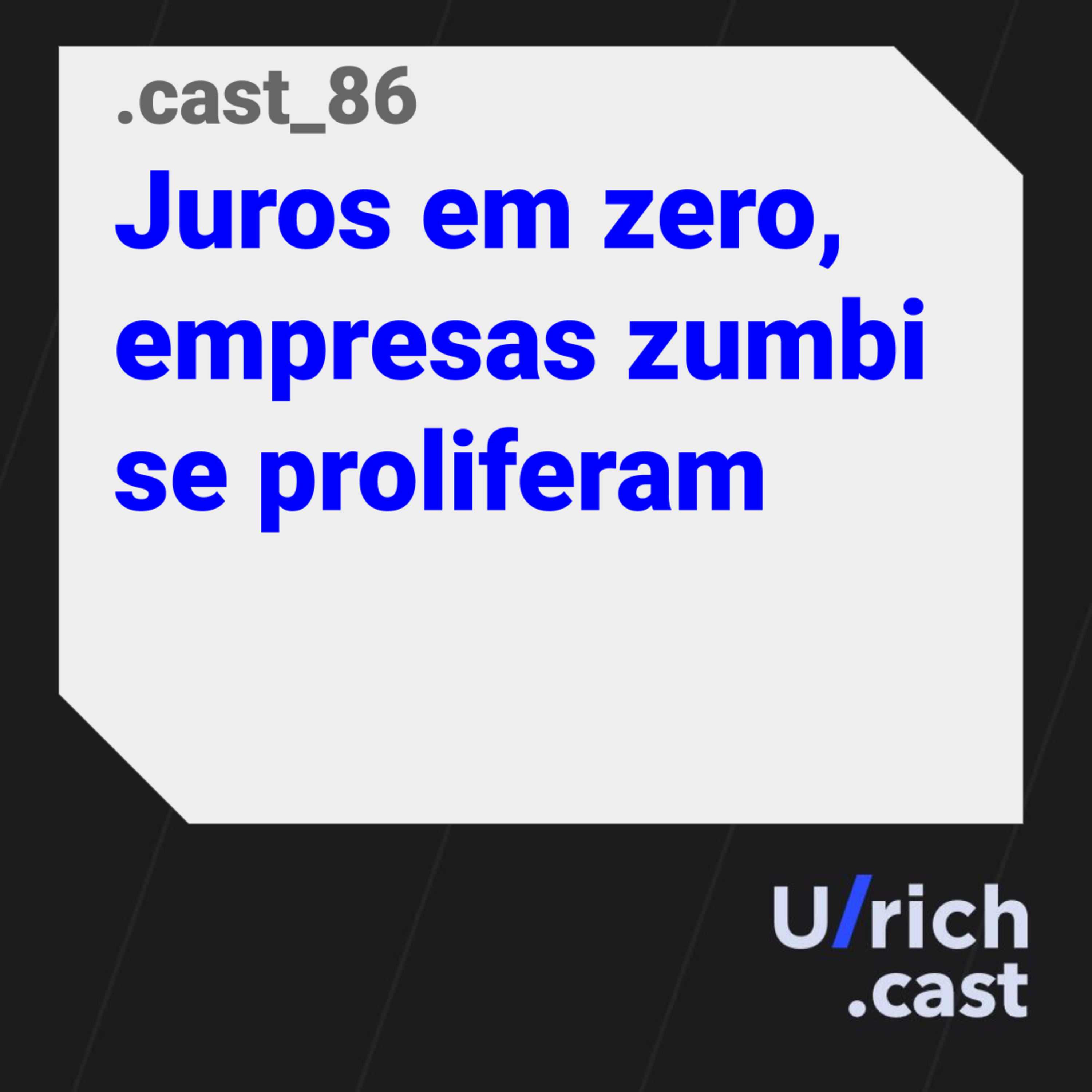 Ep. 86 - Juros em zero, empresas zumbi se proliferam