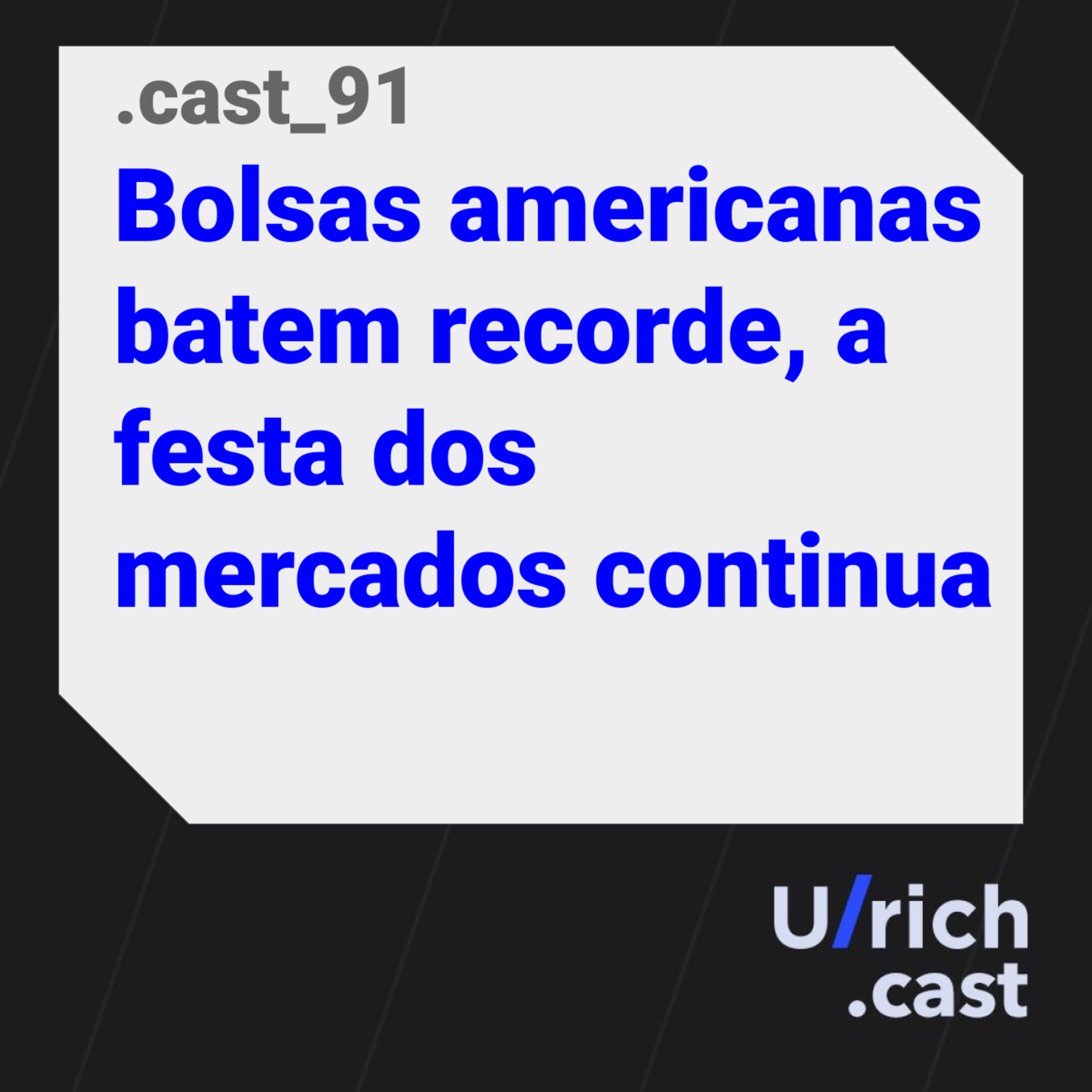 Ep. 91 - Bolsas americanas batem recorde, a festa dos mercados continua
