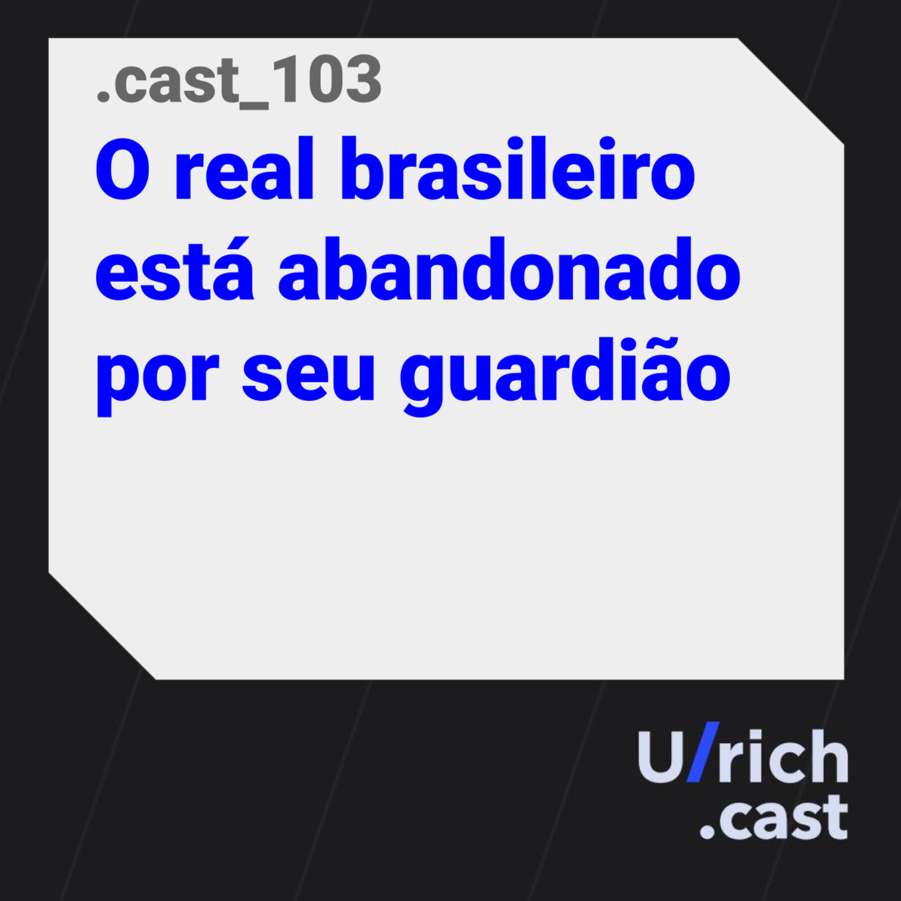 Ep. 103 - O real brasileiro está abandonado por seu guardião