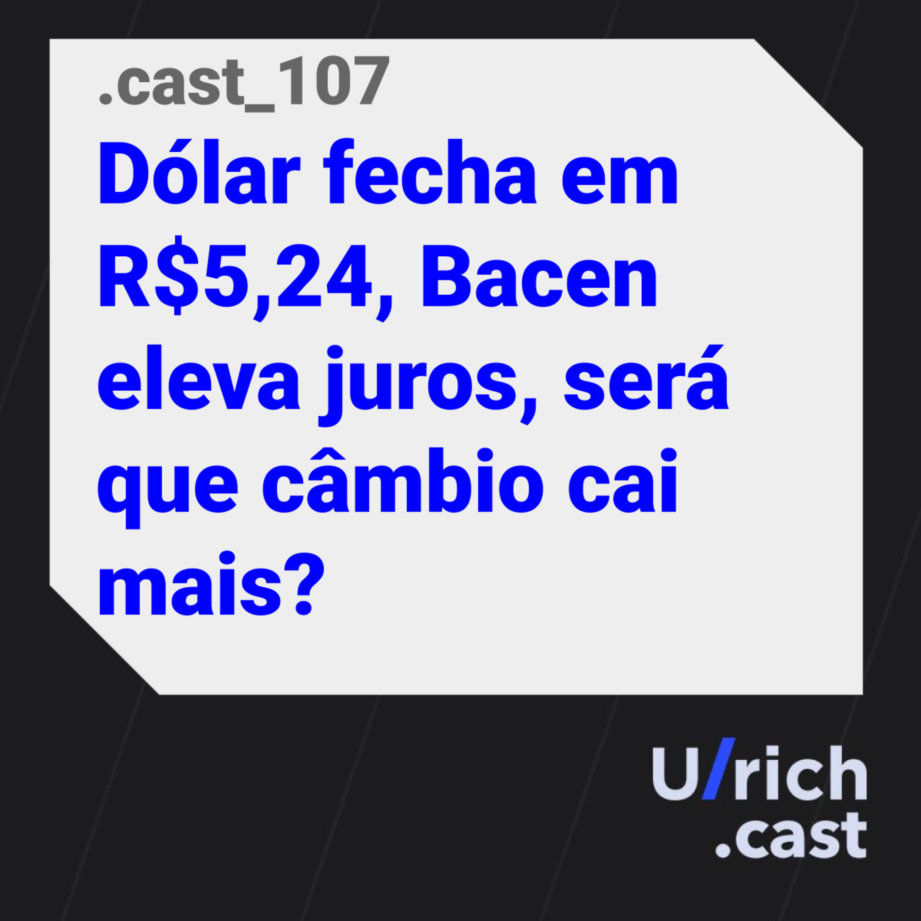 Ep. 107 - Dólar fecha em R$5,24, Bacen eleva juros, será que câmbio cai mais?