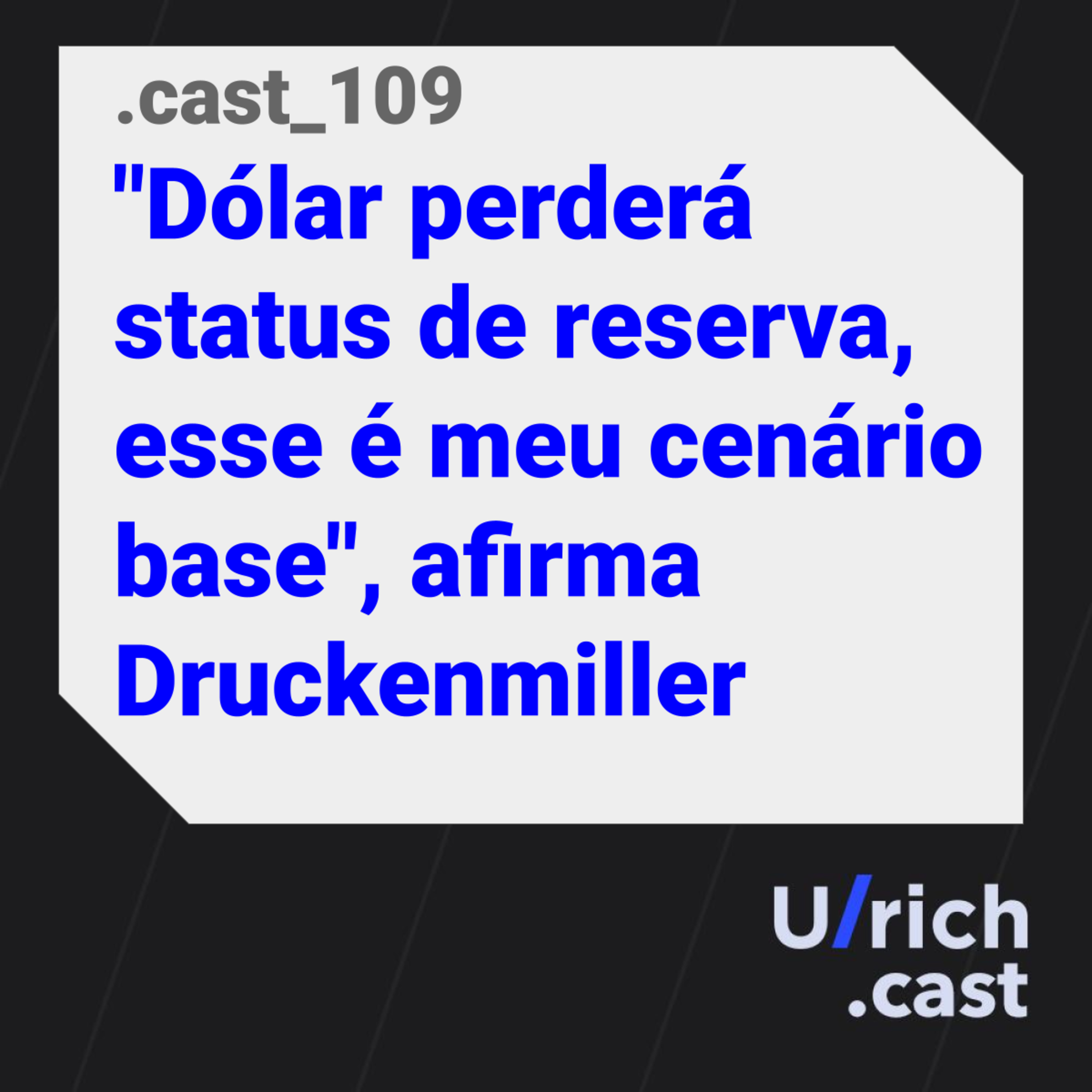 Ep. 109 - "Dólar perderá status de reserva, esse é meu cenário base", afirma Druckenmiller