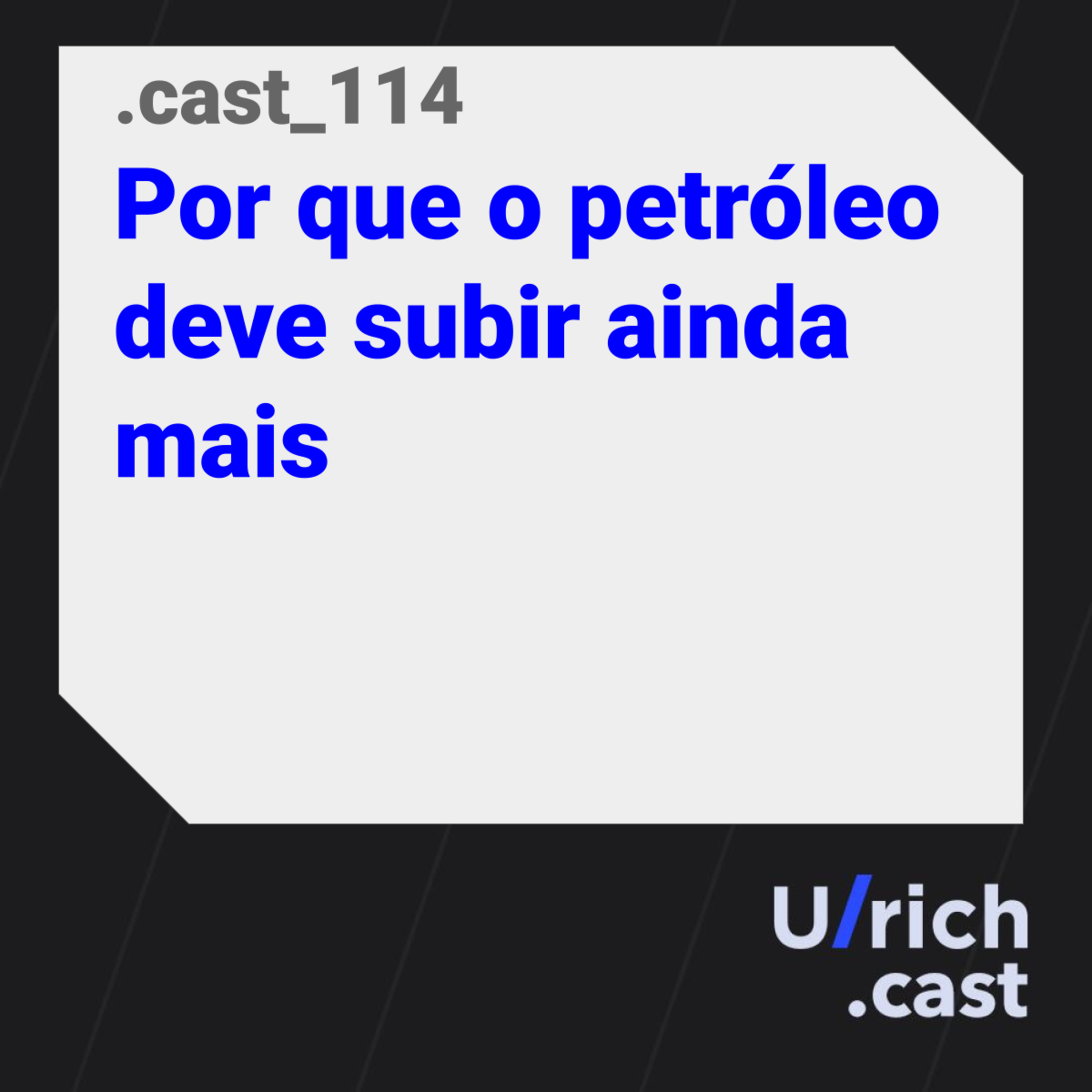 Ep. 114 - Por que o petróleo deve subir ainda mais