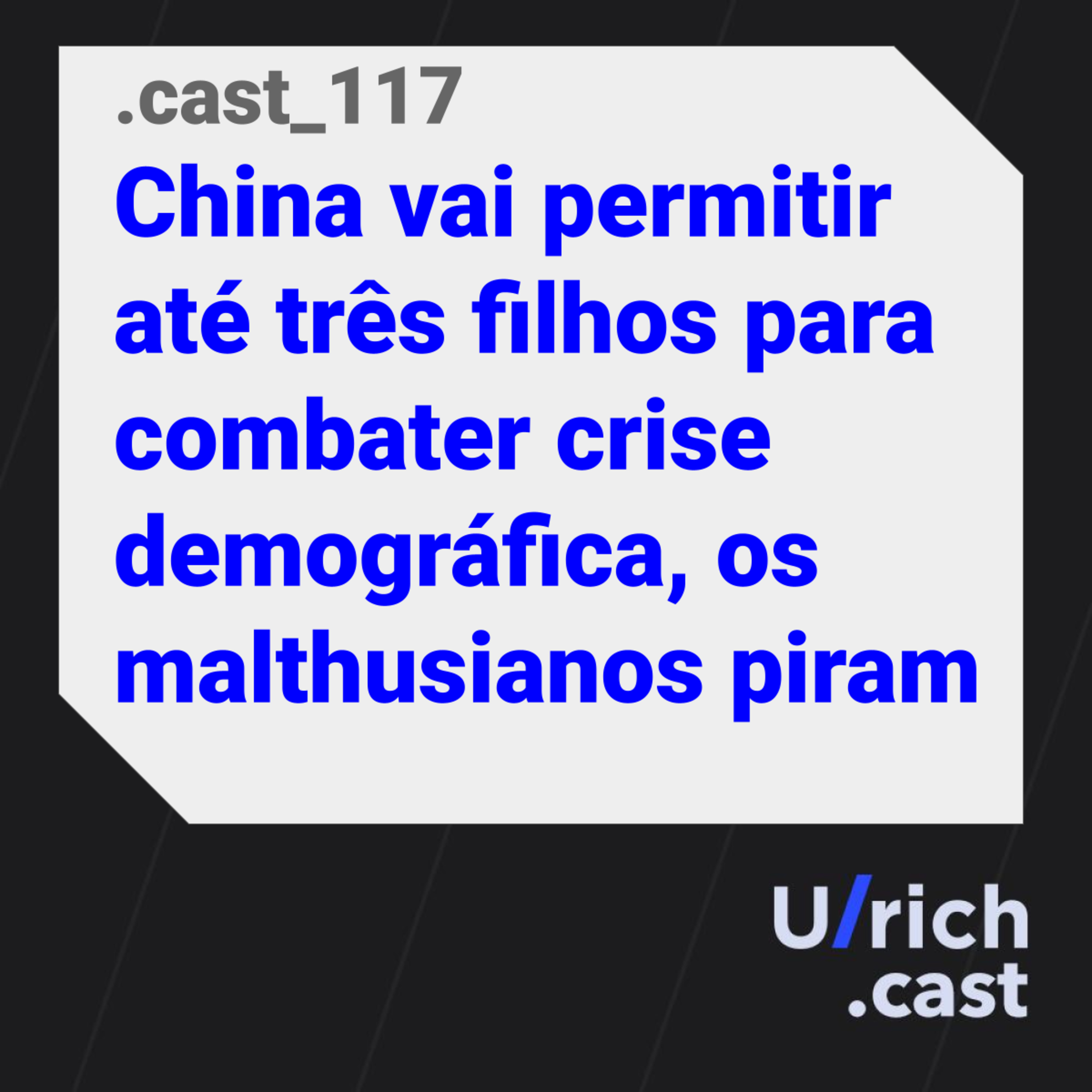 Ep. 117 - China vai permitir até três filhos para combater crise demográfica, os malthusianos piram