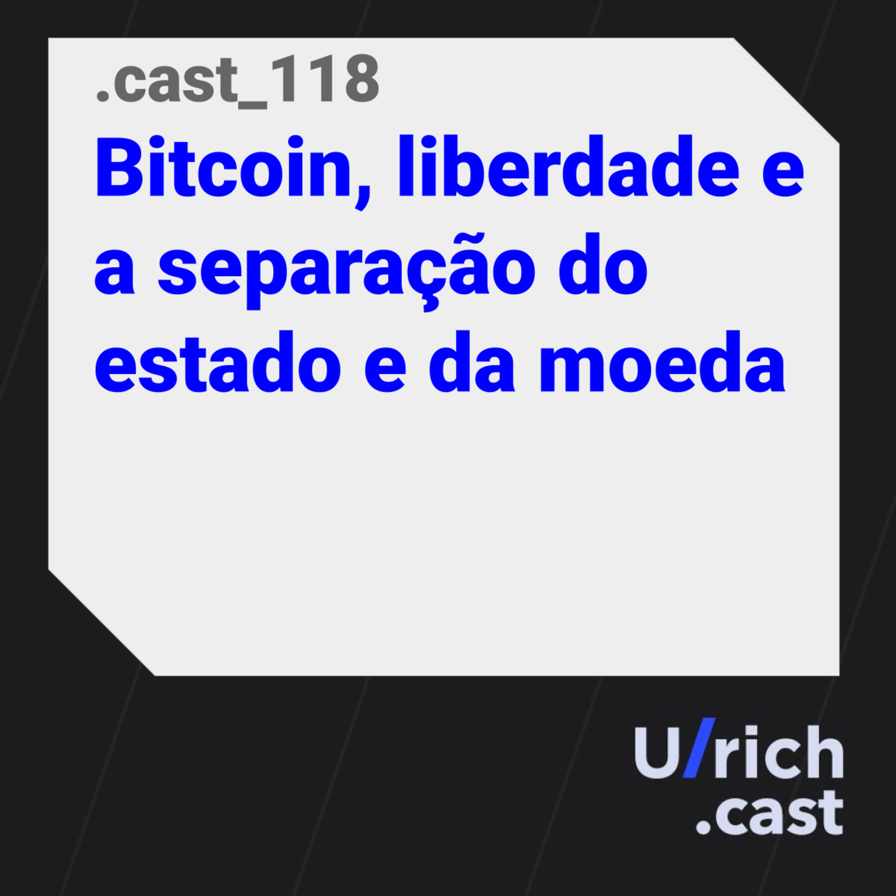 Ep. 118 - Bitcoin, liberdade e a separação do estado e da moeda