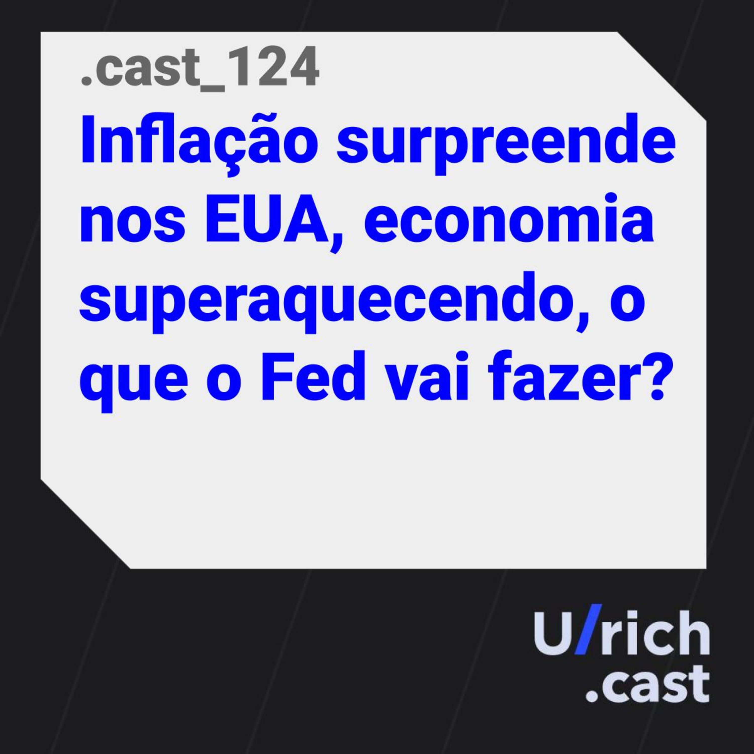 Ep. 124 - Inflação surpreende nos EUA, economia superaquecendo, o que o Fed vai fazer?