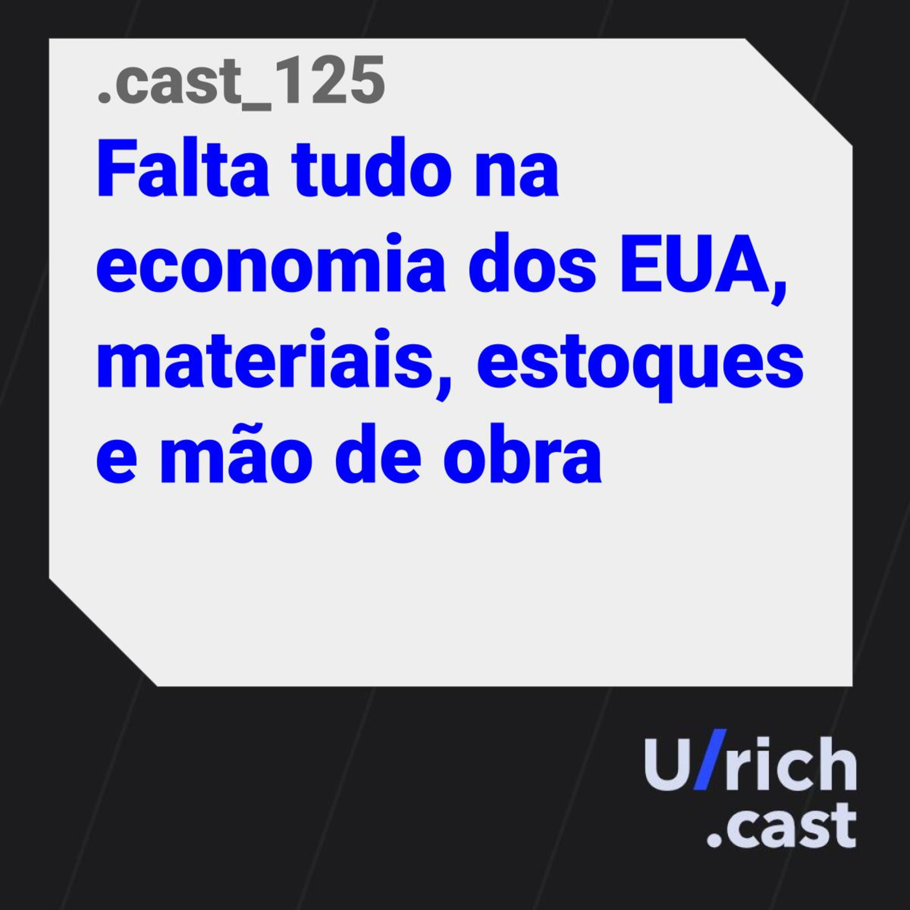 Ep. 125 - Falta tudo na economia dos EUA, materiais, estoques e mão de obra