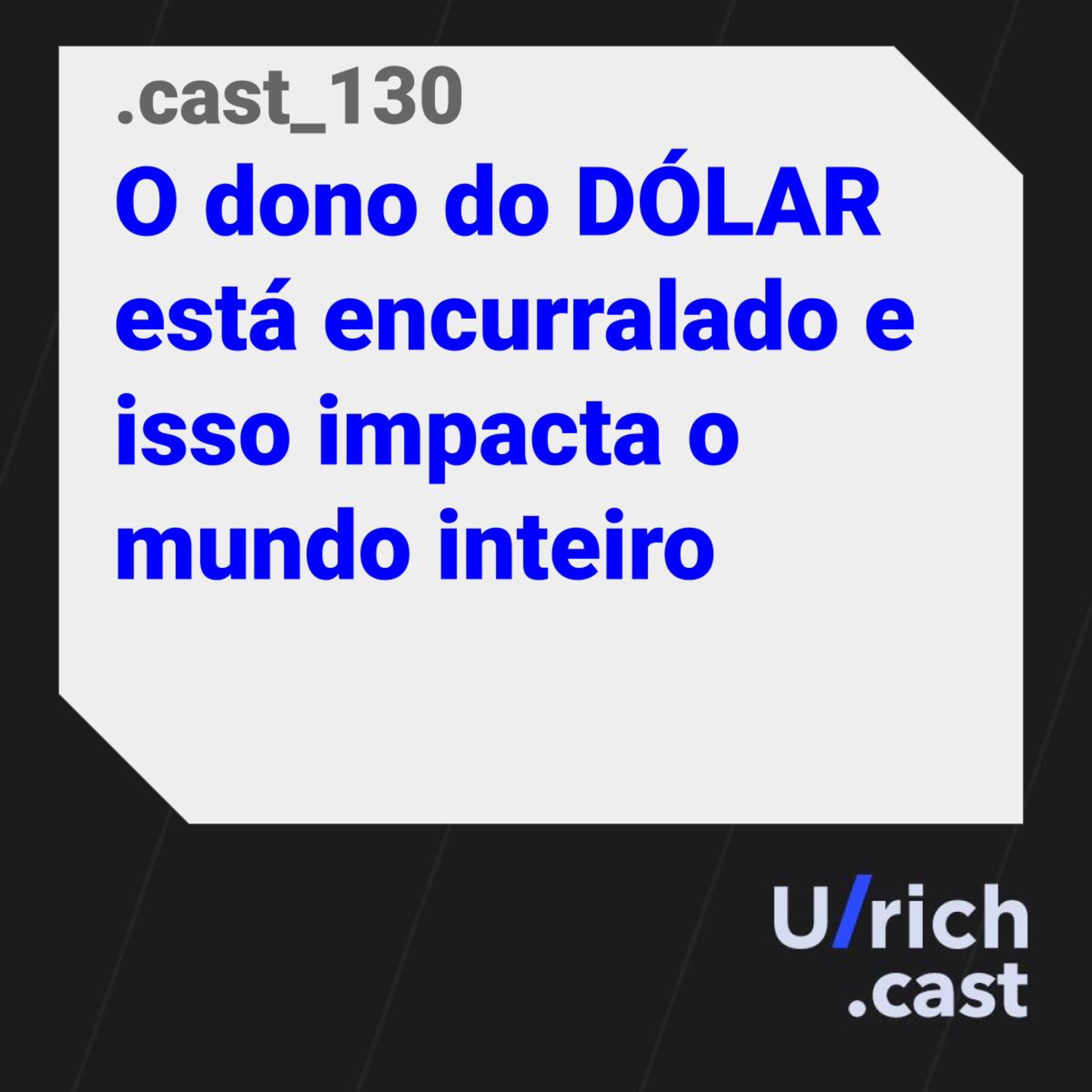 Ep. 130 - O dono do DÓLAR está encurralado e isso impacta o mundo inteiro