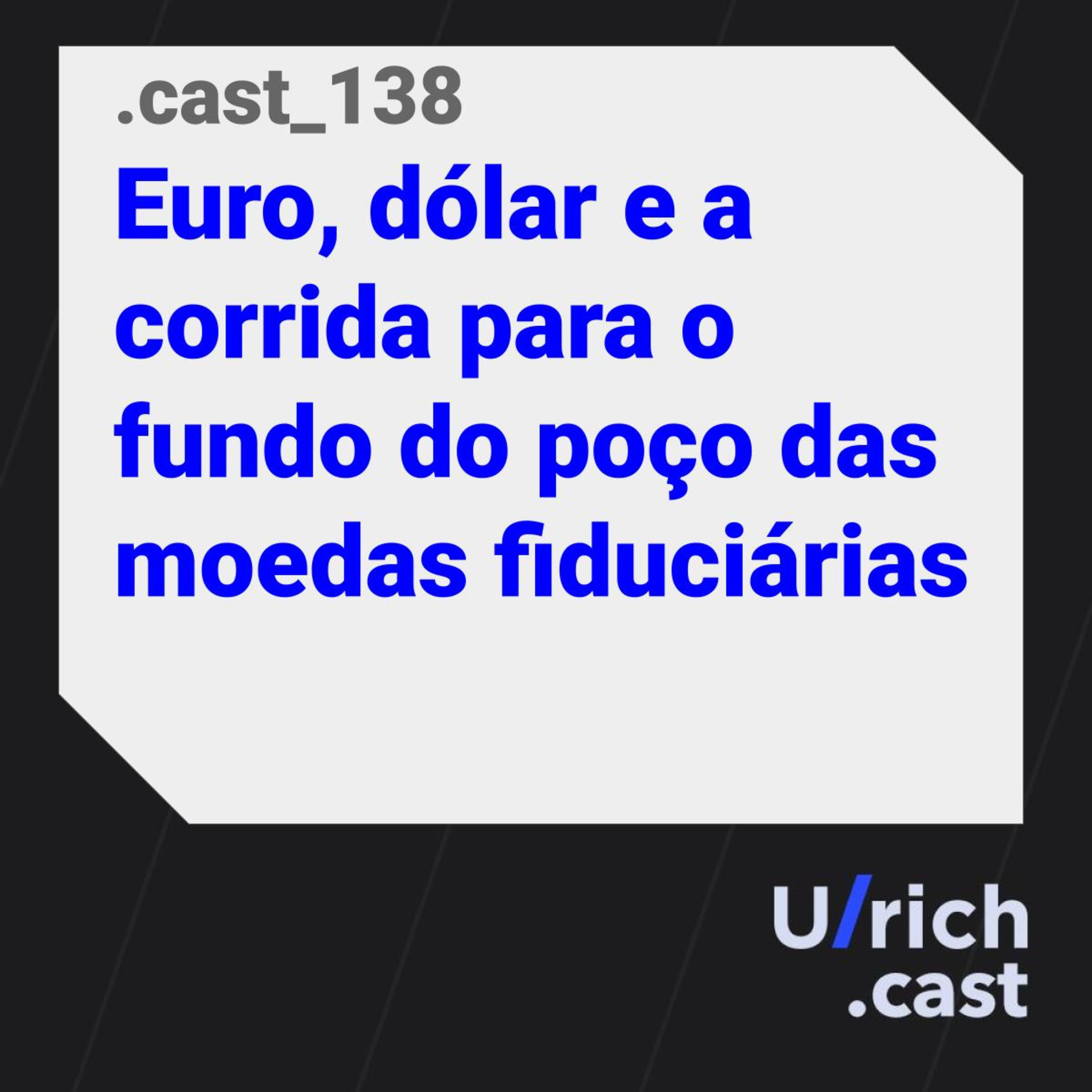 Ep. 138 - Euro, dólar e a corrida para o fundo do poço das moedas fiduciárias