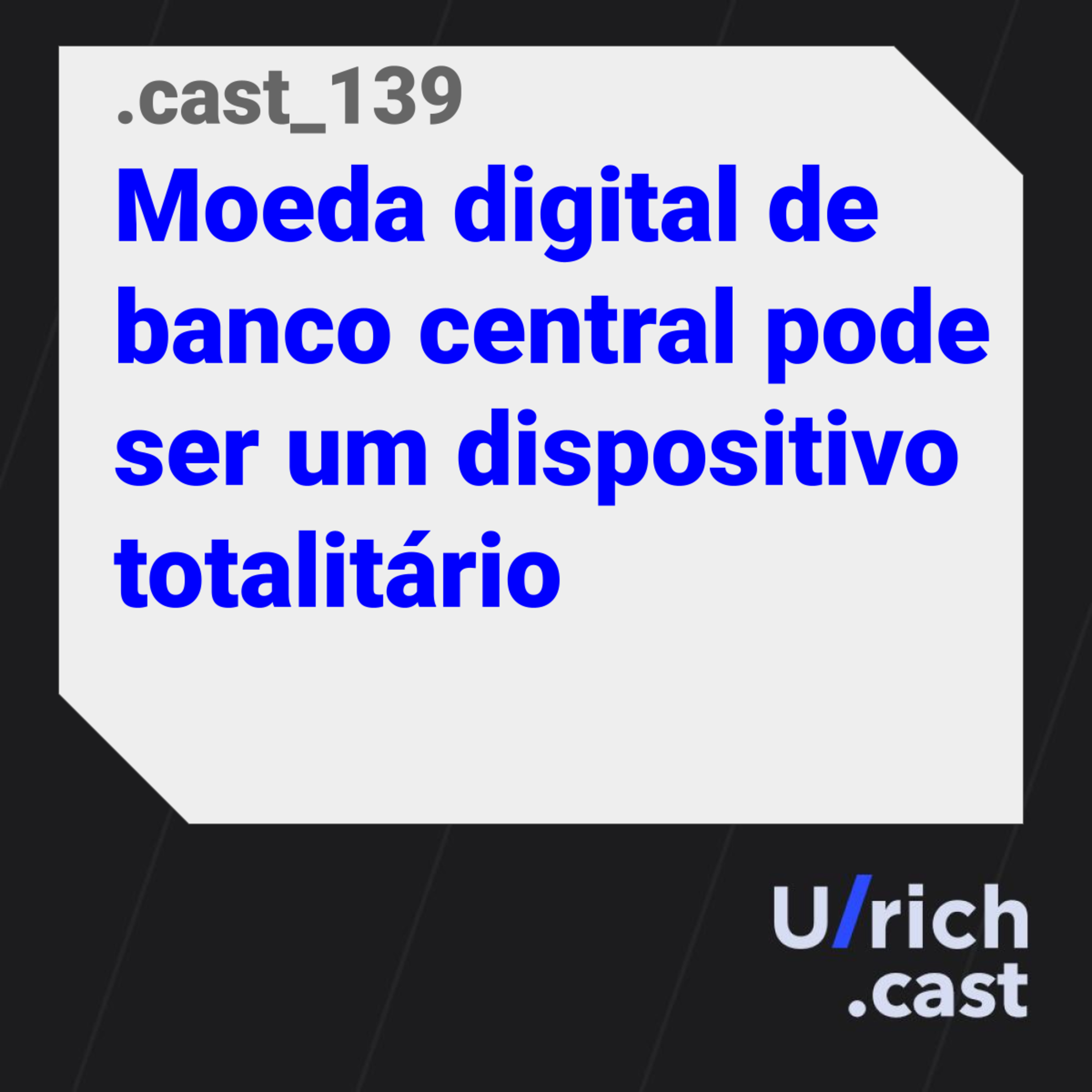 Ep. 139 - Moeda digital de banco central pode ser um dispositivo totalitário