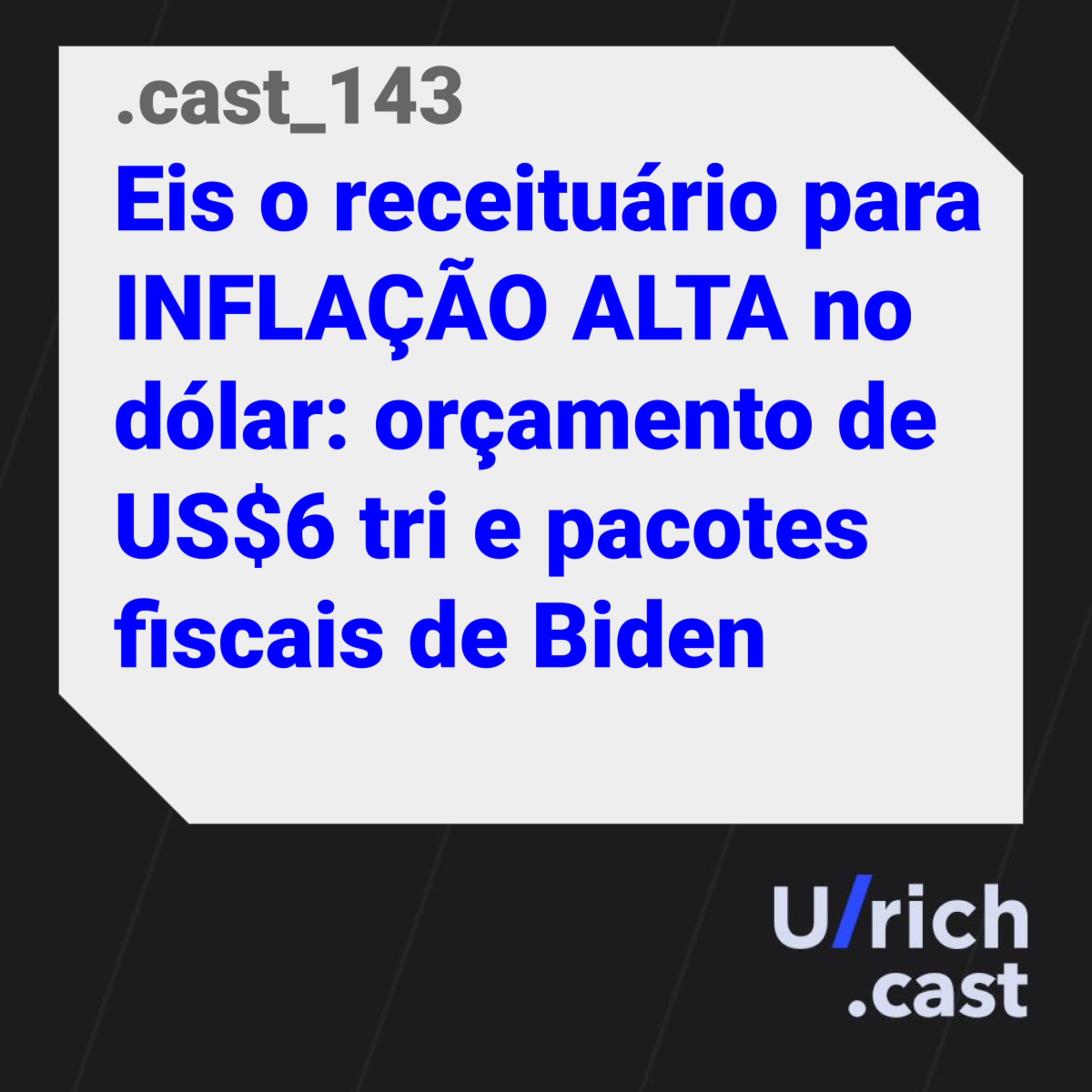 Ep. 143 - Eis o receituário para INFLAÇÃO ALTA no dólar: orçamento de US$6 tri e pacotes fiscais de Biden