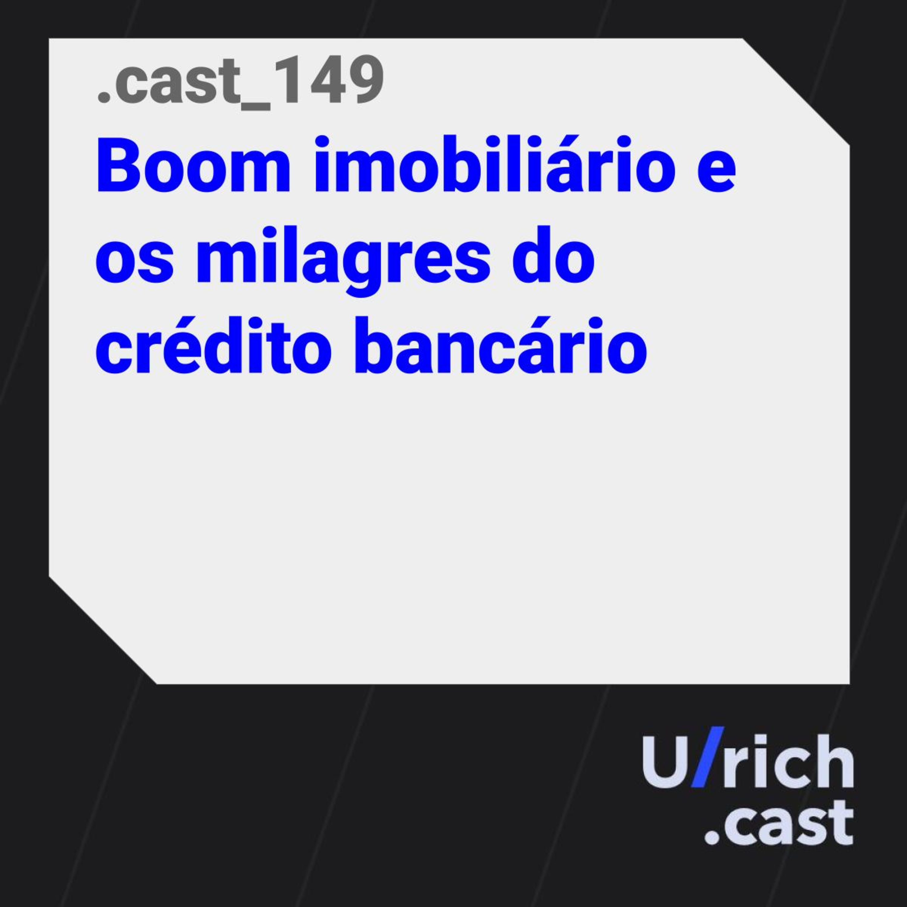 Ep. 149 - Boom imobiliário e os milagres do crédito bancário