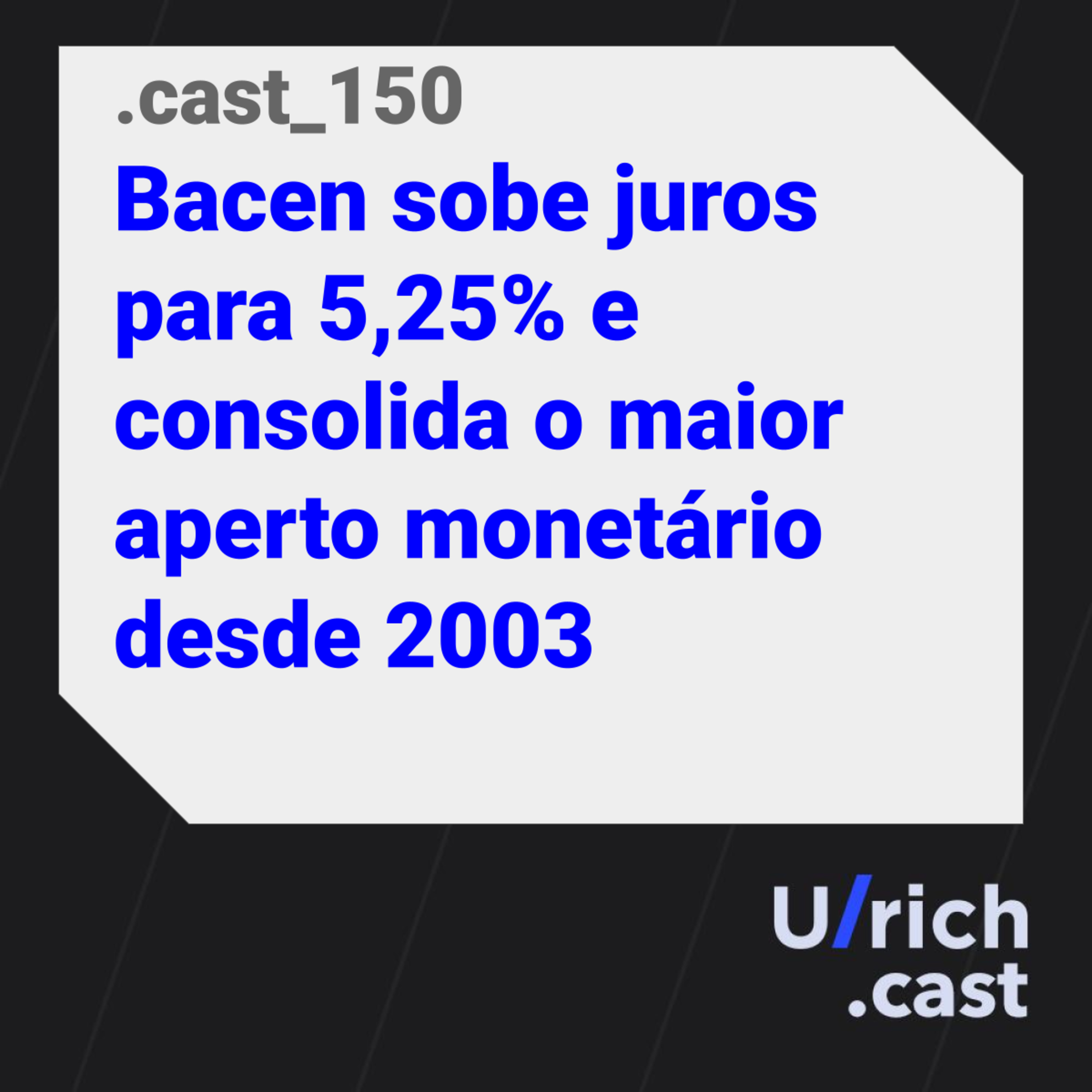 Ep. 150 - Bacen sobe juros para 5,25% e consolida o maior aperto monetário desde 2003