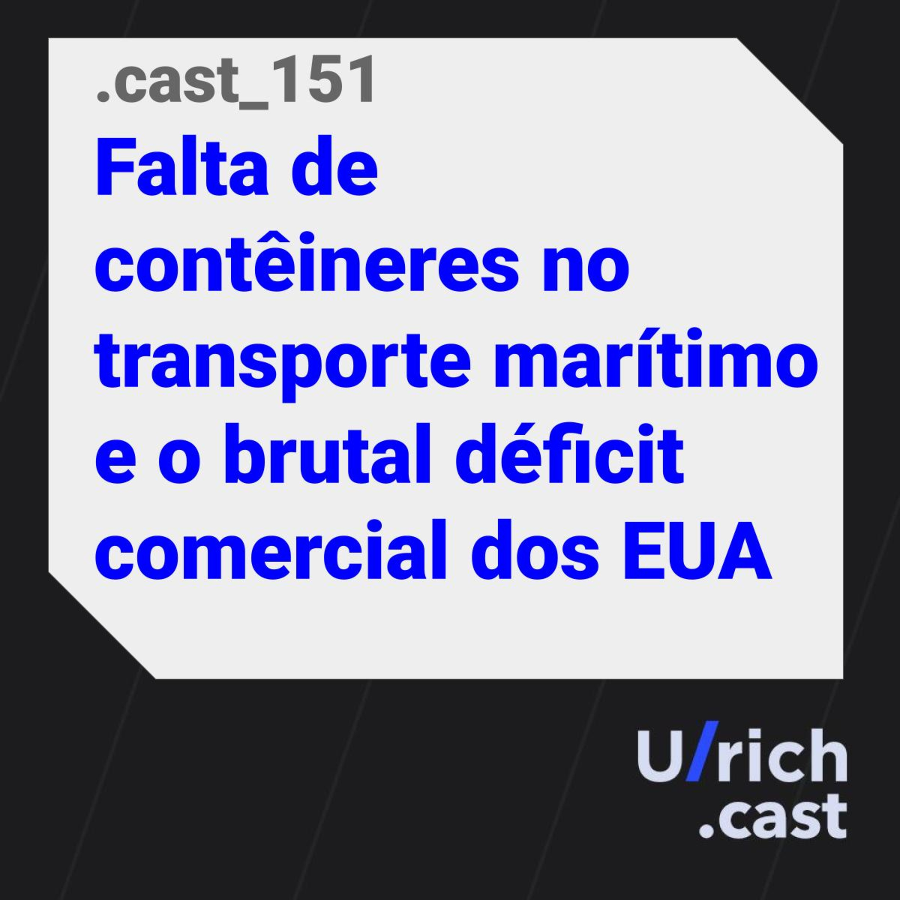 Ep. 151 - Falta de contêineres no transporte marítimo e o brutal déficit comercial dos EUA