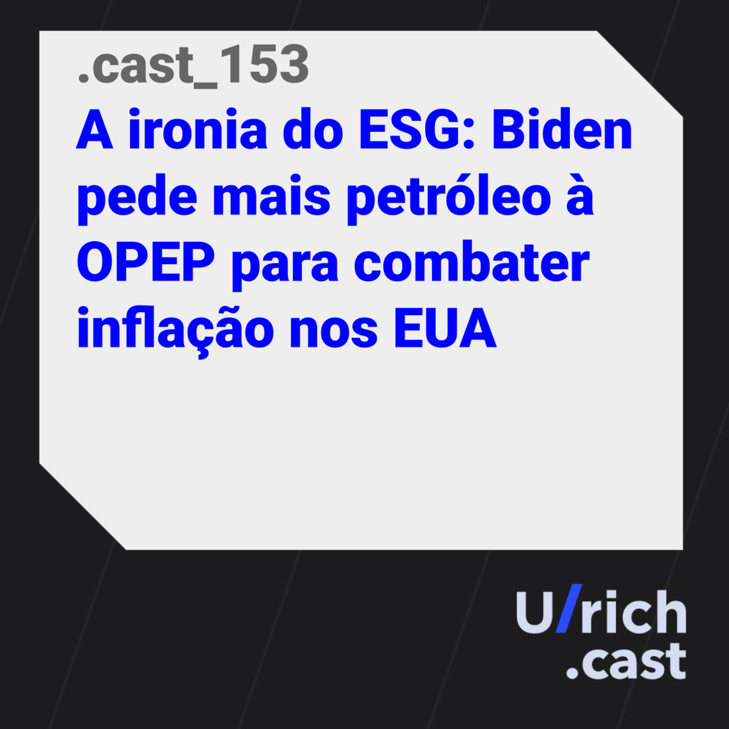 Ep. 153 - A ironia do ESG: Biden pede mais petróleo à OPEP para combater inflação nos EUA