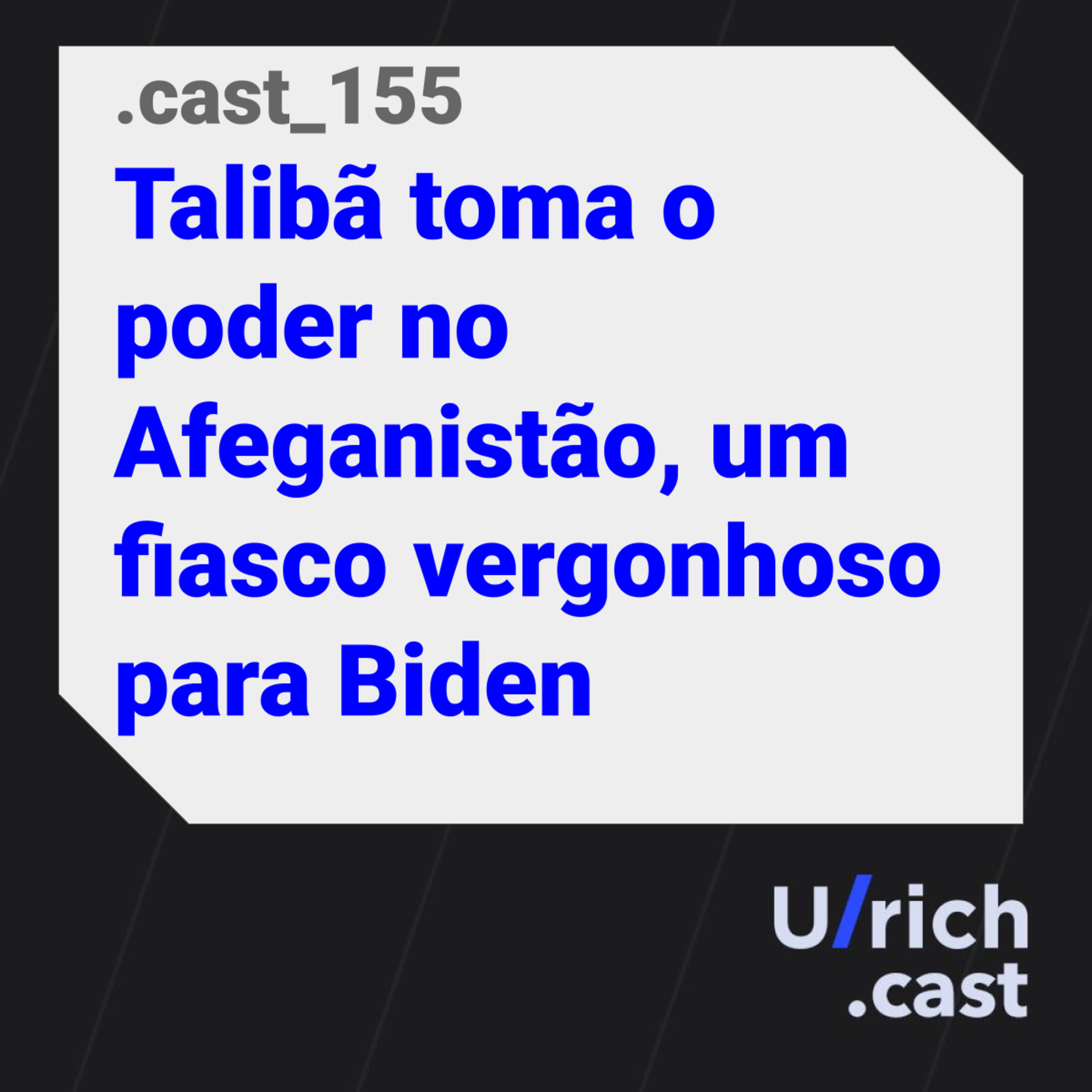 Ep. 155 - Talibã toma o poder no Afeganistão, um fiasco vergonhoso para Biden