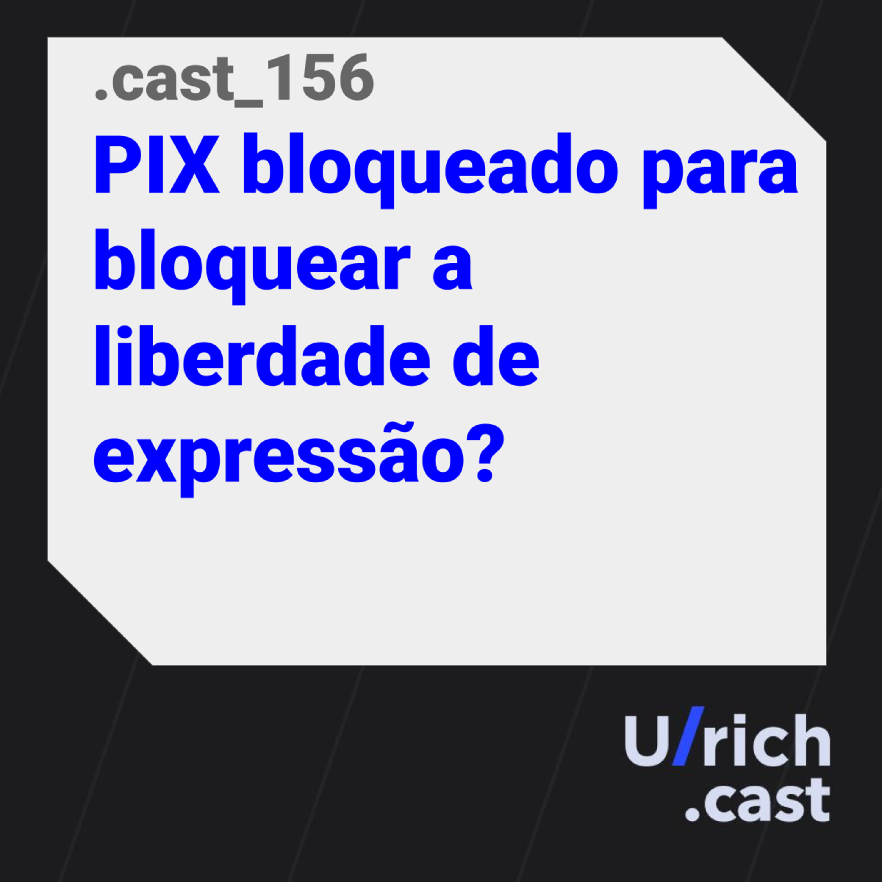Ep. 156 - PIX bloqueado para bloquear a liberdade de expressão?