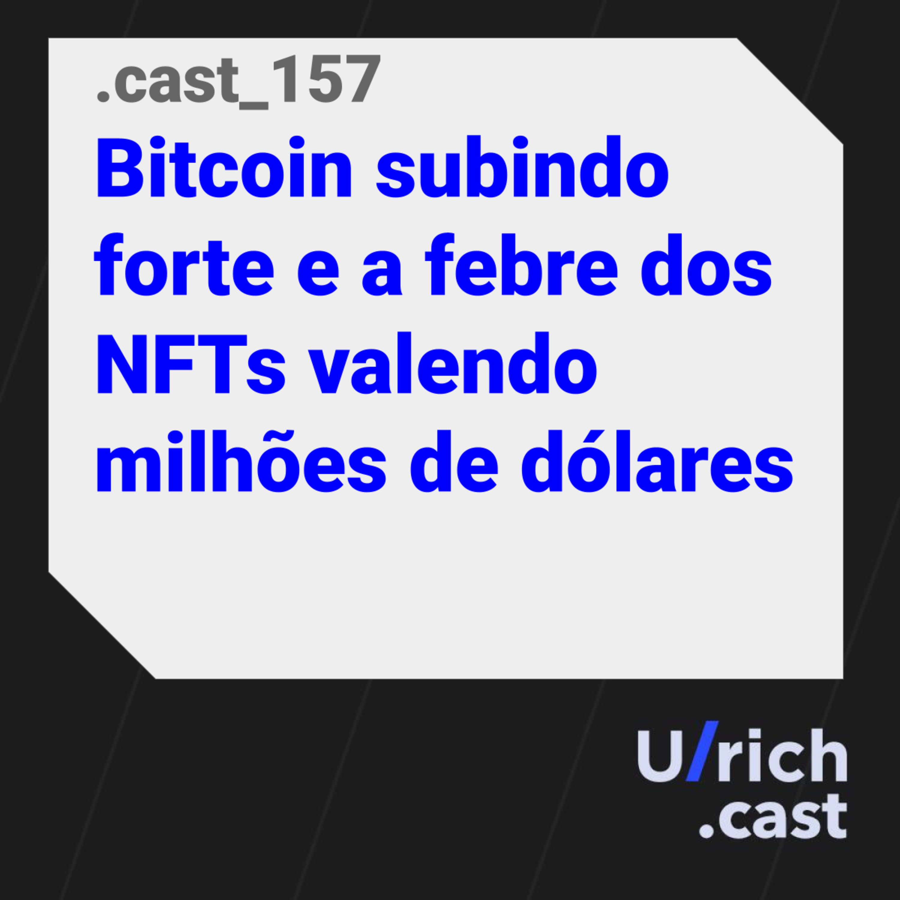 Ep. 157 - Bitcoin subindo forte e a febre dos NFTs valendo milhões de dólares
