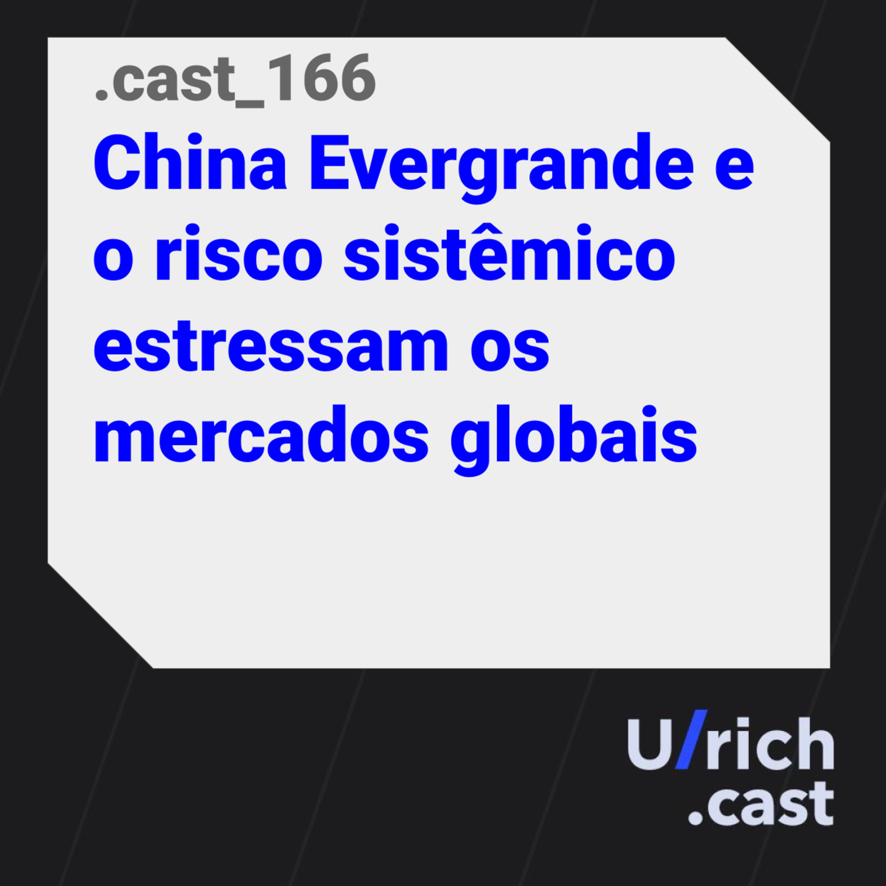 Ep. 166 China Evergrande e o risco sistêmico estressam os mercados globais