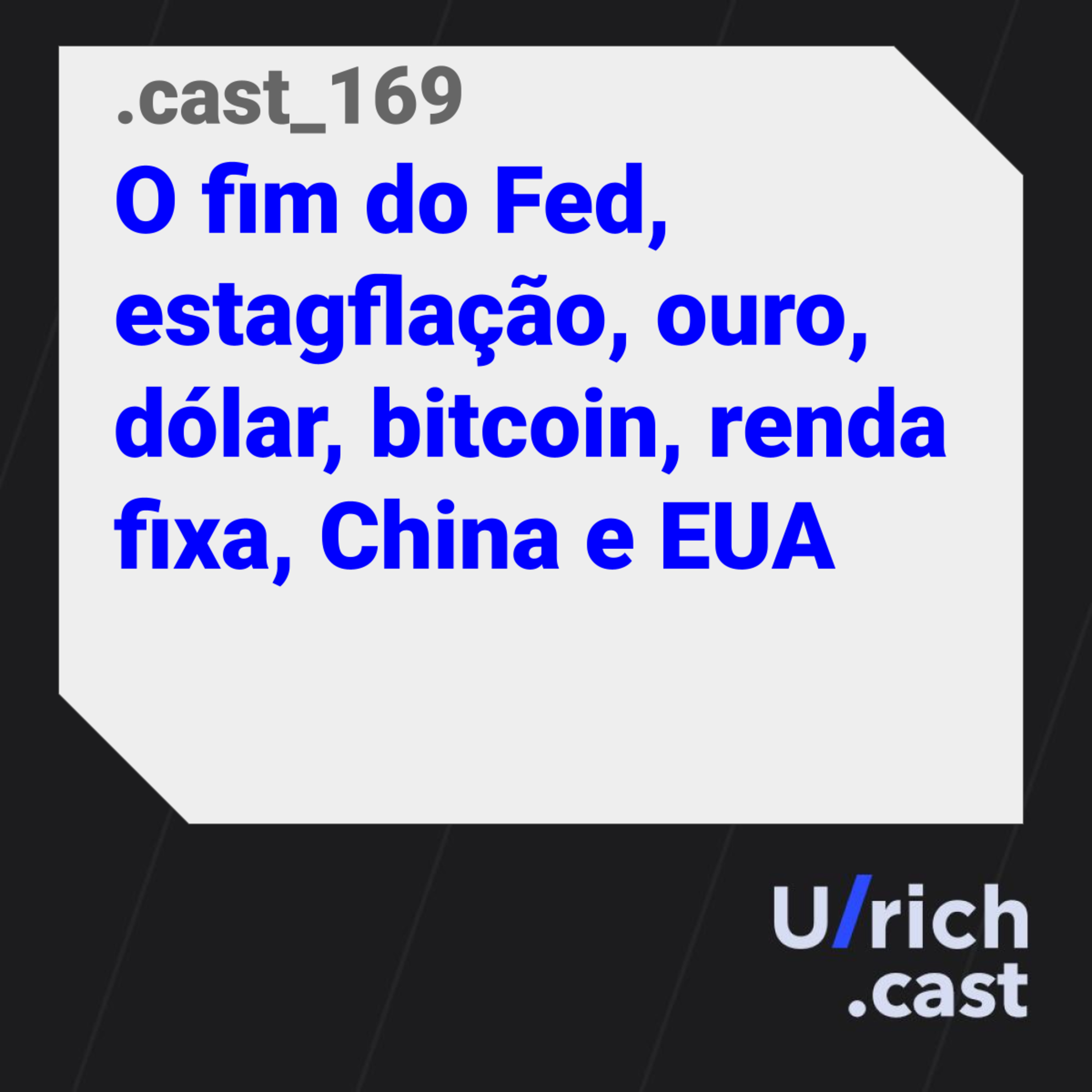 Ep. 169 O fim do Fed, estagflação, ouro, dólar, bitcoin, renda fixa, China e EUA