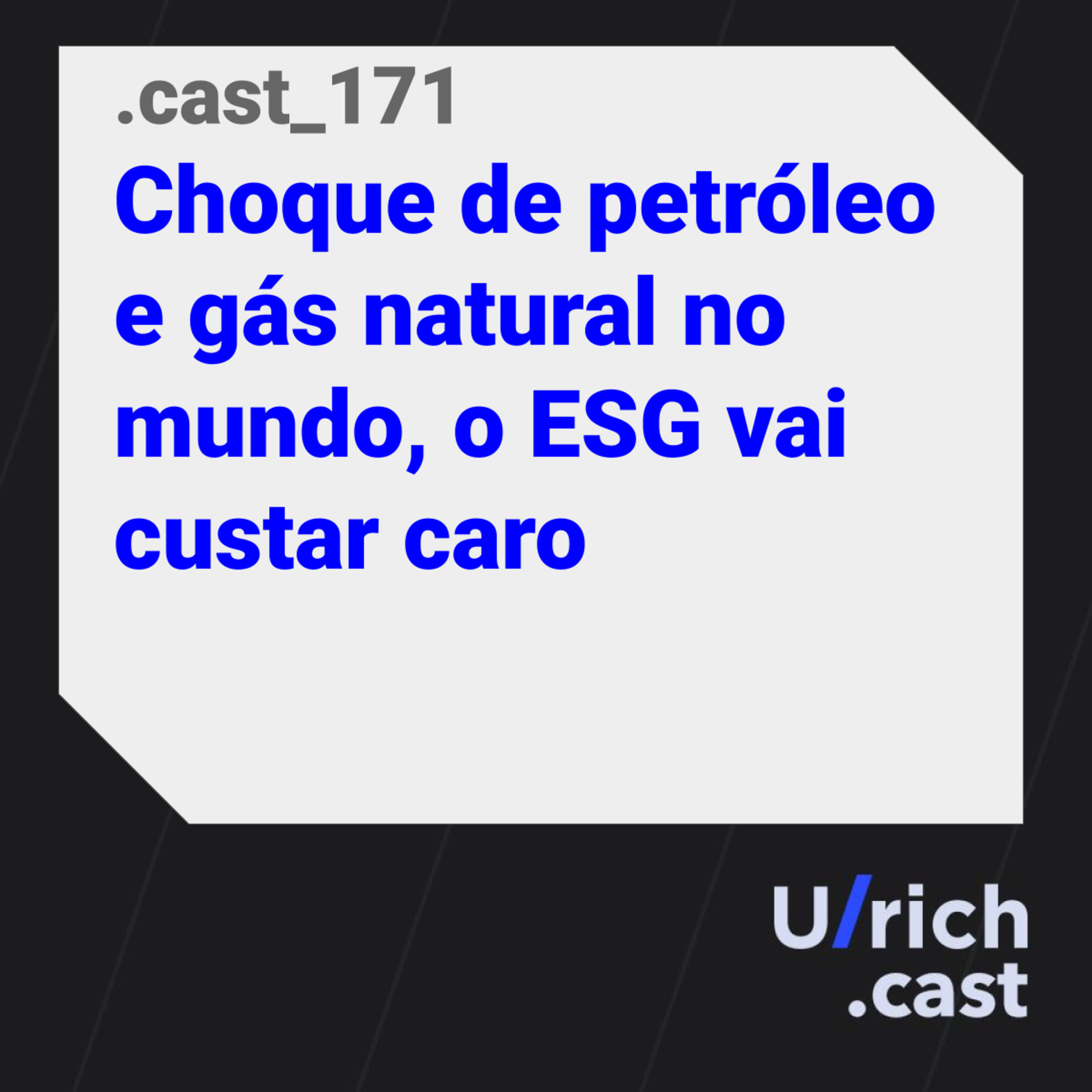 Ep. 171 Choque de petróleo e gás natural no mundo, o ESG vai custar caro