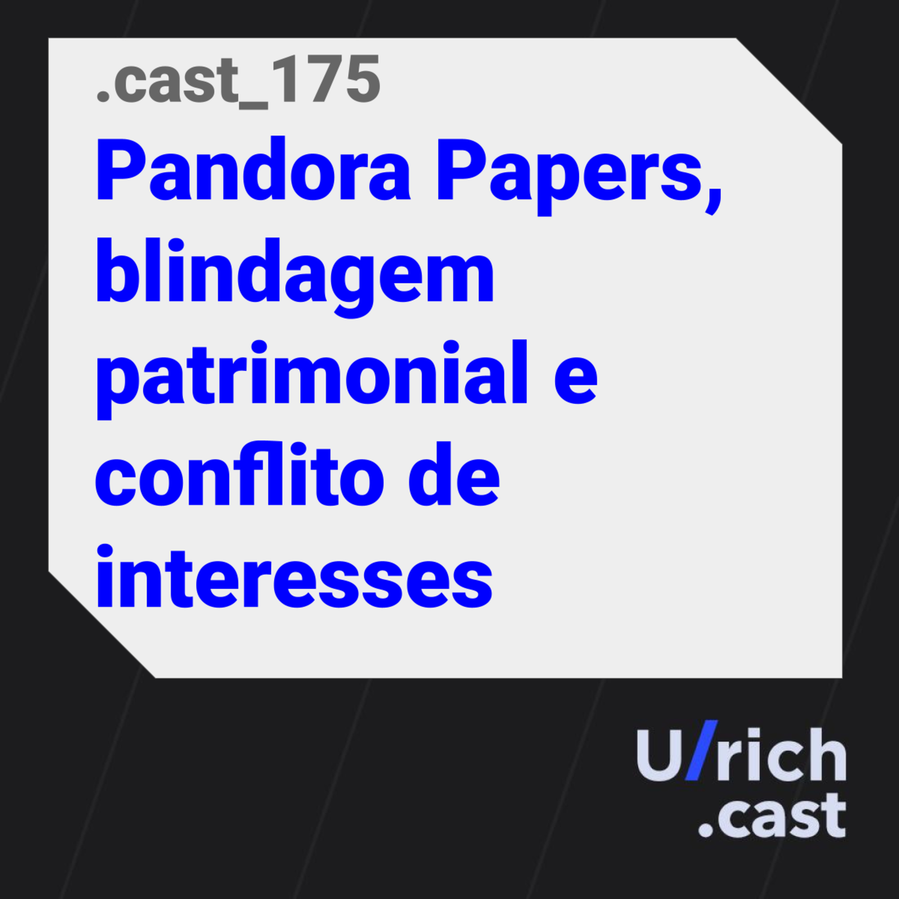 Ep. 175 - Pandora Papers, blindagem patrimonial e conflito de interesses