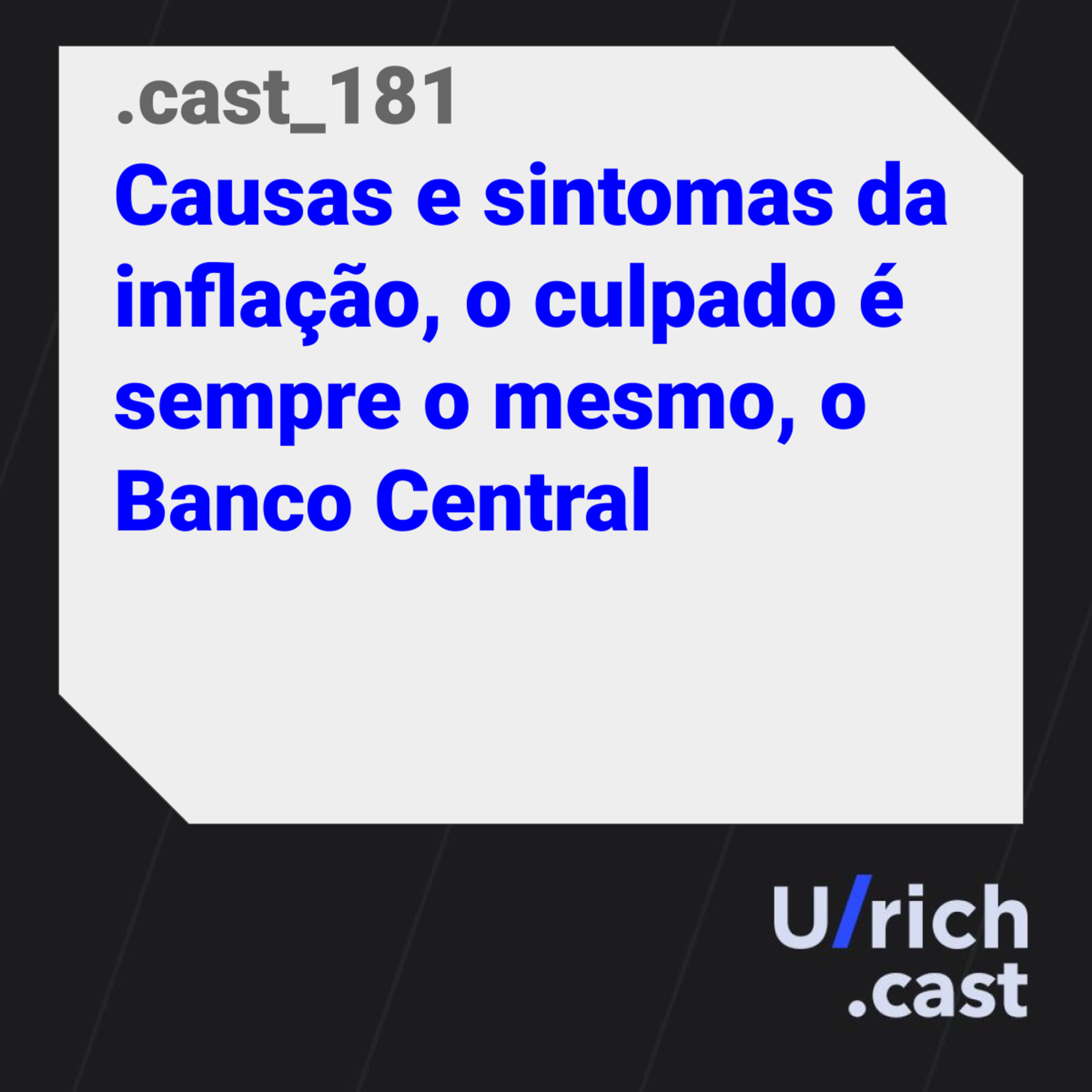 Ep. 181 - Causas e sintomas da inflação, o culpado é sempre o mesmo, o Banco Central