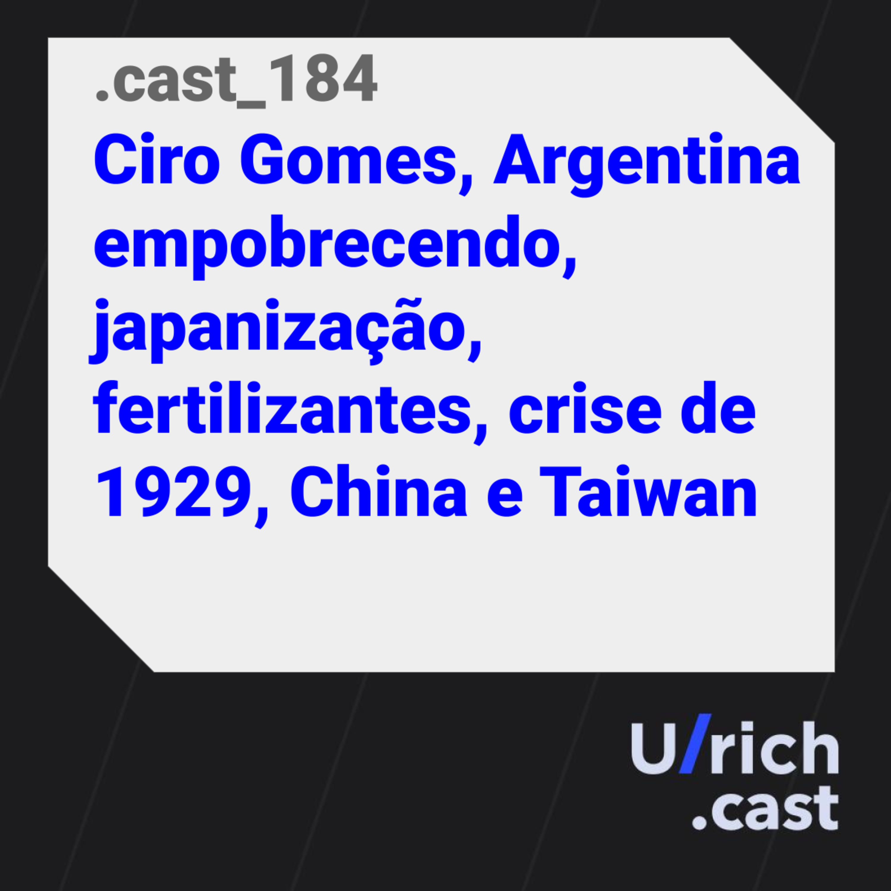 Ep. 184 - Ciro Gomes, Argentina empobrecendo, japanização, fertilizantes, crise de 1929, China e Taiwan