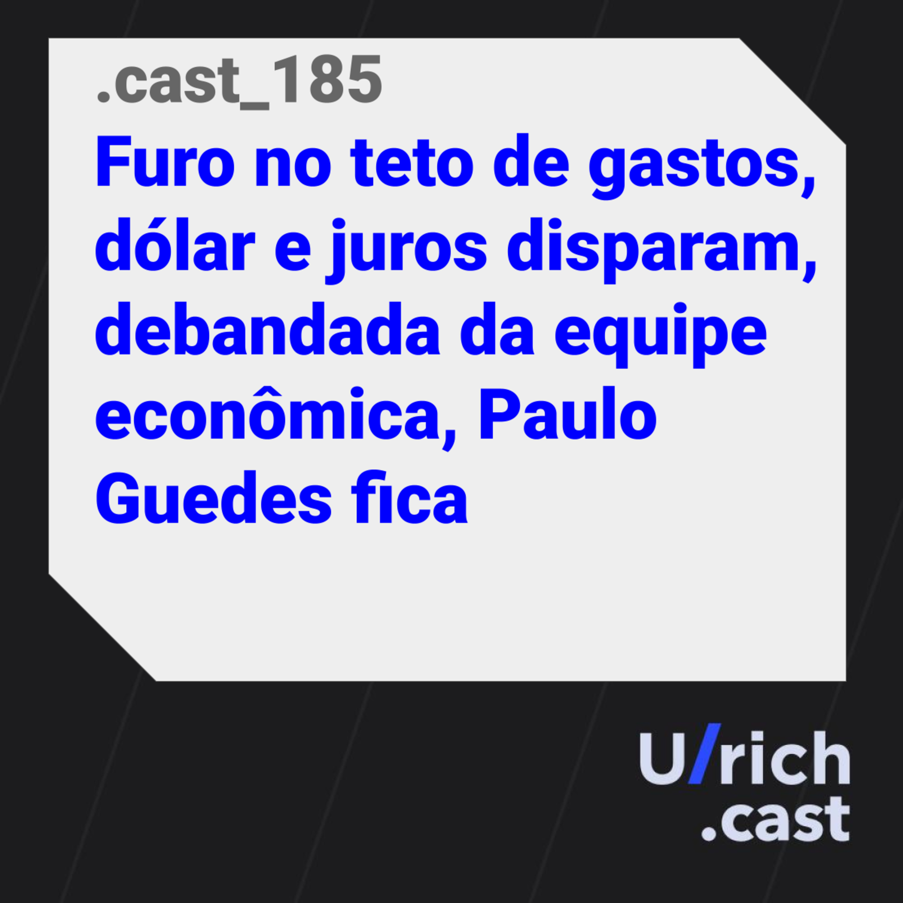 Ep. 185 - Furo no teto de gastos, dólar e juros disparam, debandada da equipe econômica, Paulo Guedes fica